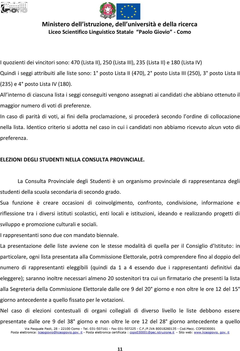 In caso di parità di voti, ai fini della proclamazione, si procederà secondo l ordine di collocazione nella lista.