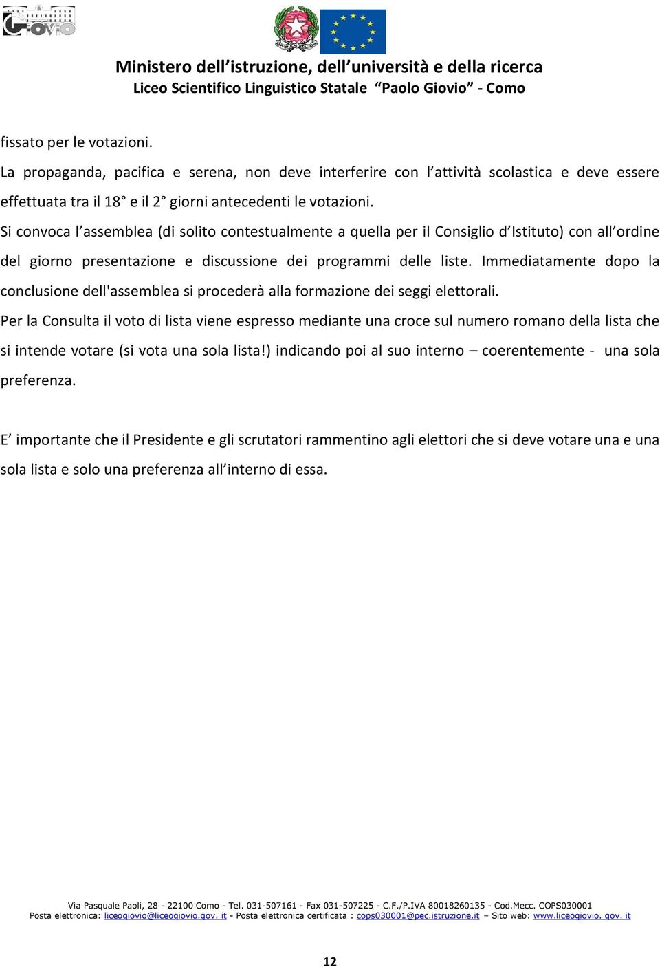 Immediatamente dopo la conclusione dell'assemblea si procederà alla formazione dei seggi elettorali.