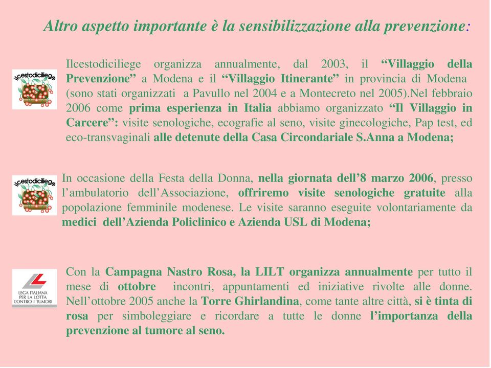 Nel febbraio 2006 come prima esperienza in Italia abbiamo organizzato Il Villaggio in Carcere : visite senologiche, ecografie al seno, visite ginecologiche, Pap test, ed eco-transvaginali alle