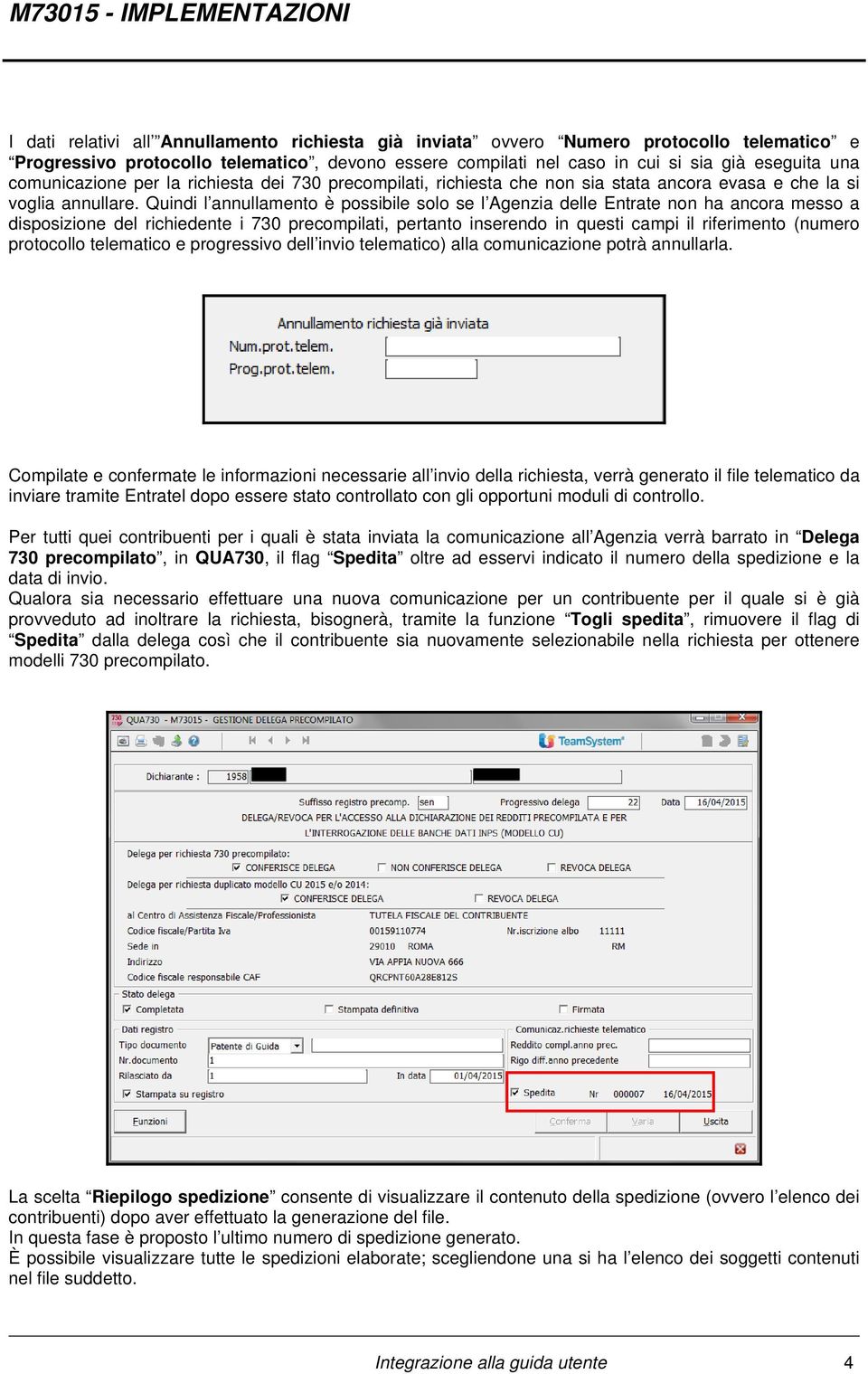 Quindi l annullamento è possibile solo se l Agenzia delle Entrate non ha ancora messo a disposizione del richiedente i 730 precompilati, pertanto inserendo in questi campi il riferimento (numero