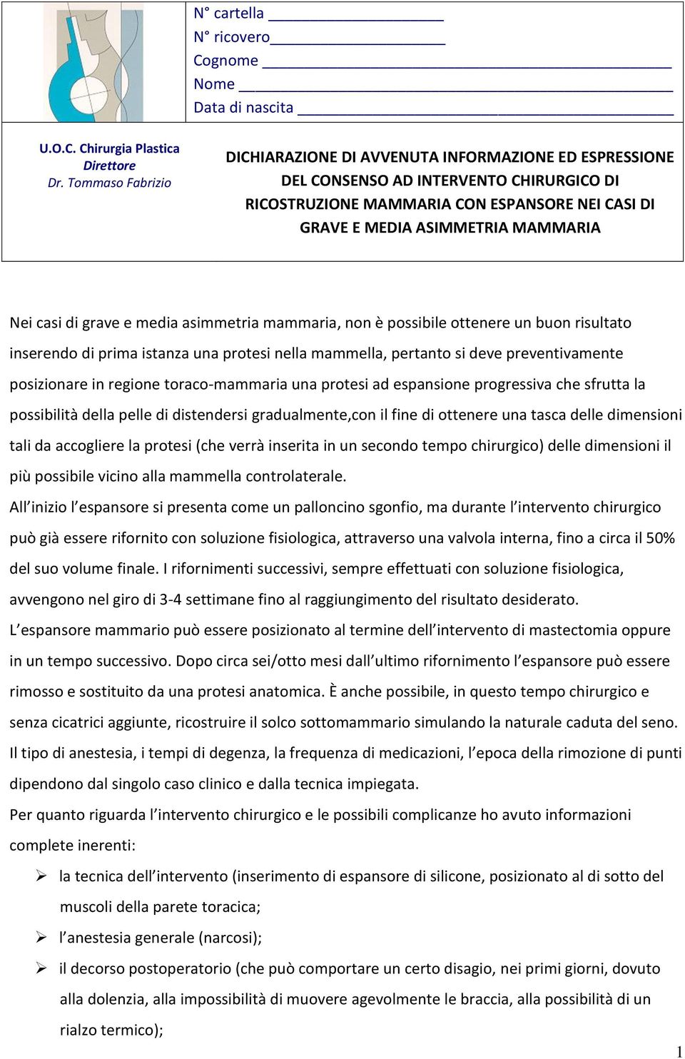 la protesi (che verrà inserita in un secondo tempo chirurgico) delle dimensioni il più possibile vicino alla mammella controlaterale.