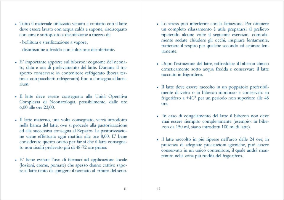 Durante il trasporto conservare in contenitore refrigerato (borsa termica con pacchetti refrigeranti) fino a consegna al lactarium.