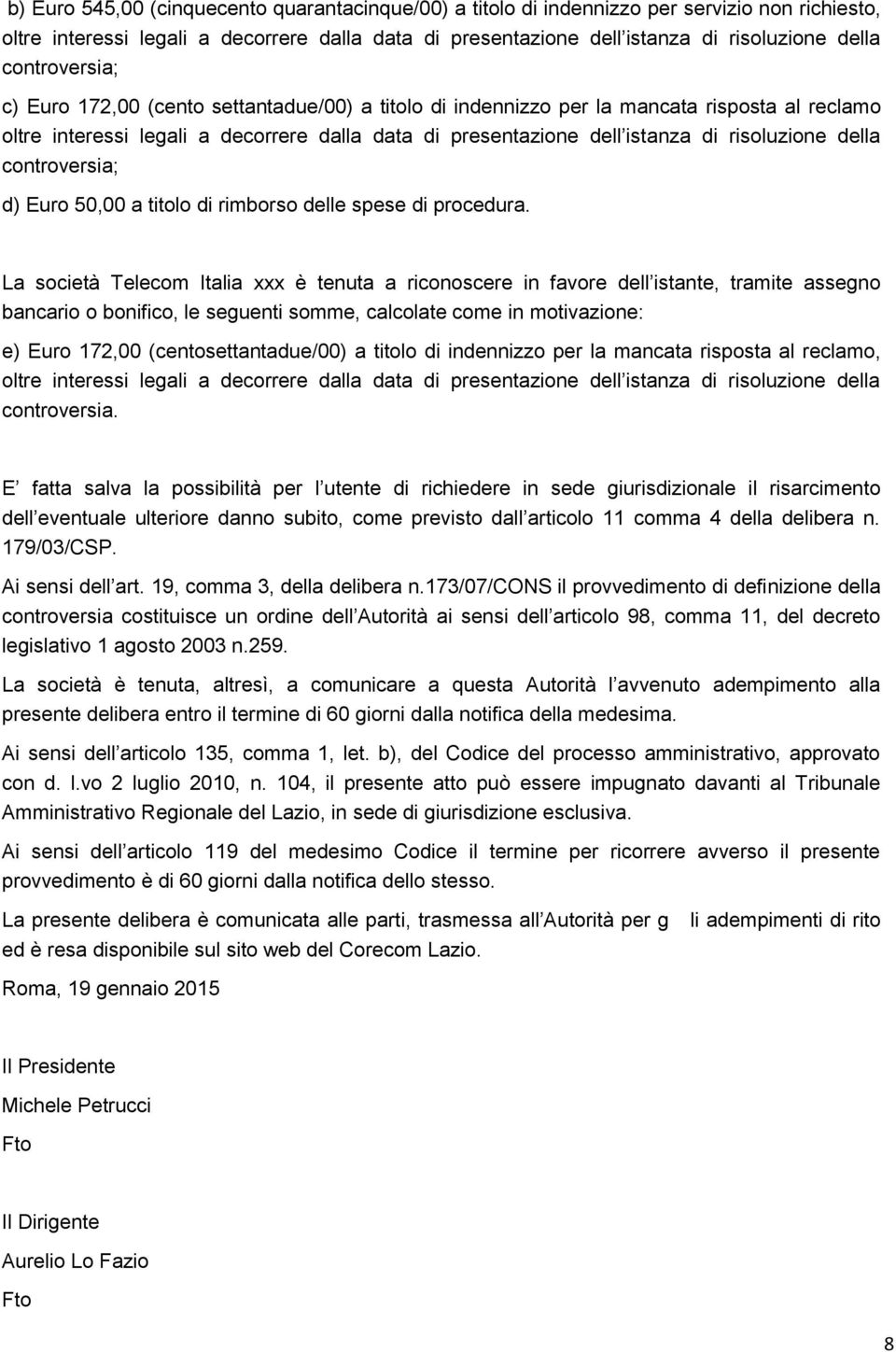 risoluzione della controversia; d) Euro 50,00 a titolo di rimborso delle spese di procedura.