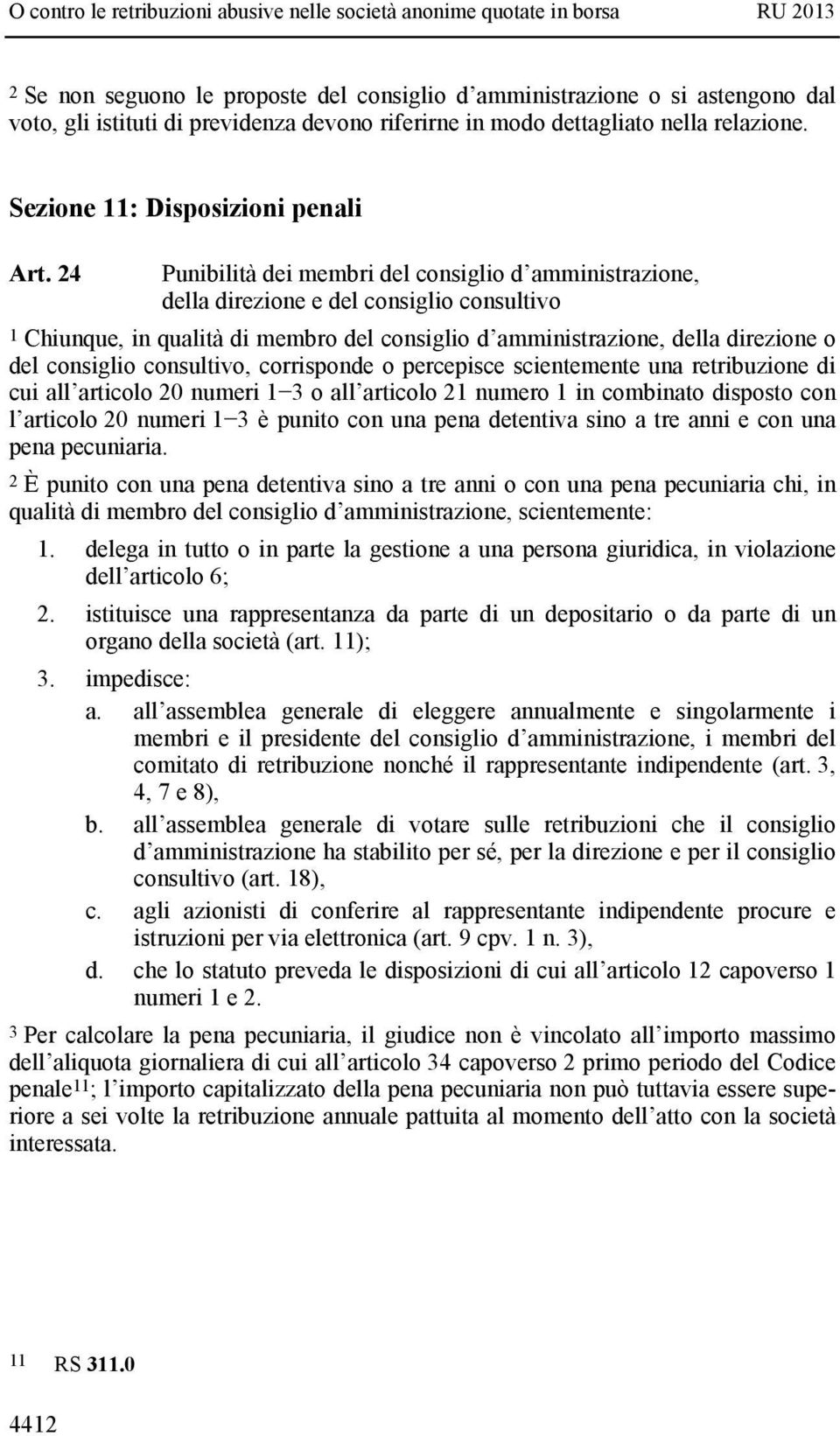 24 Punibilità dei membri del consiglio d amministrazione, della direzione e del consiglio consultivo 1 Chiunque, in qualità di membro del consiglio d amministrazione, della direzione o del consiglio