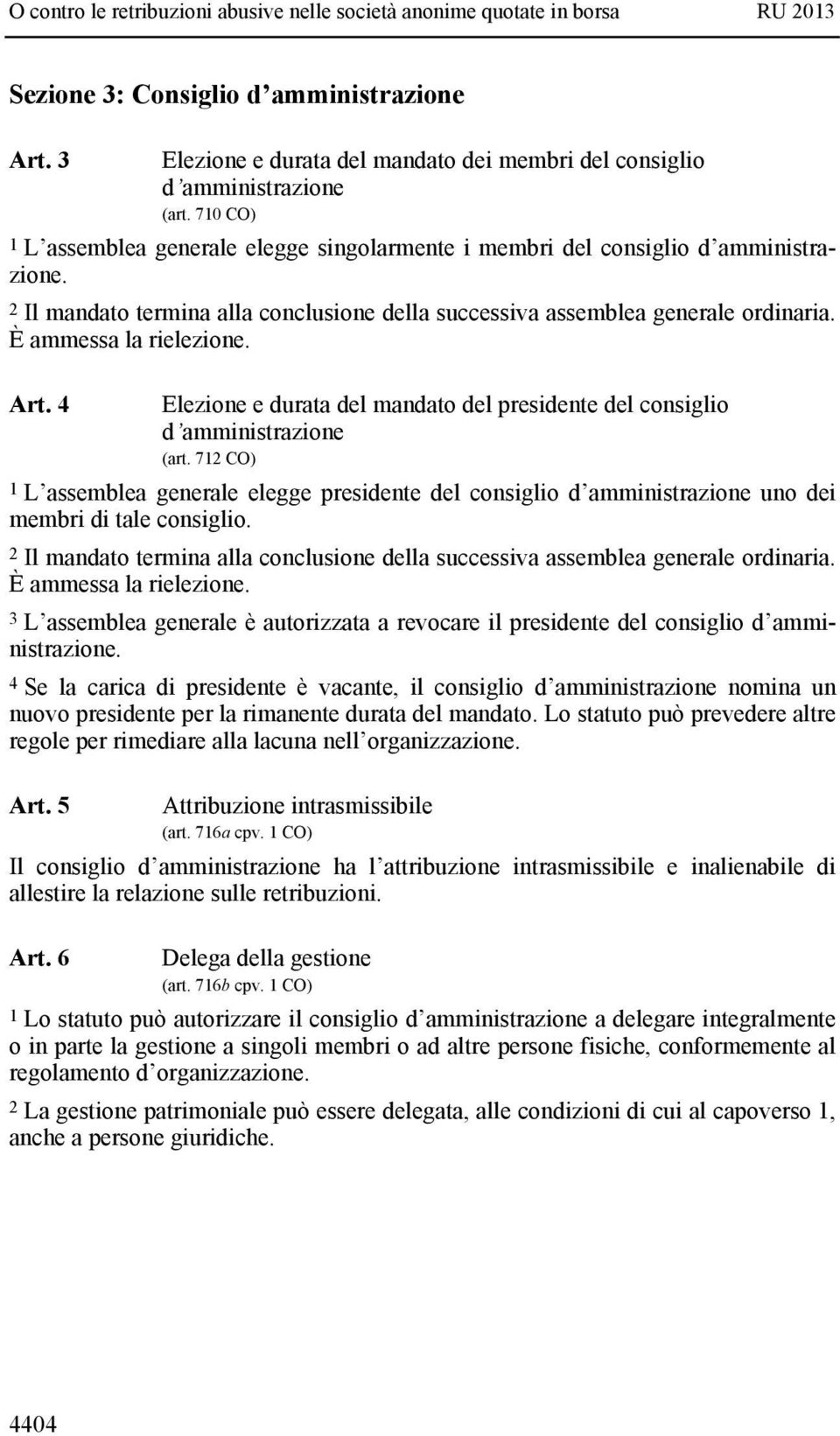 È ammessa la rielezione. Art. 4 Elezione e durata del mandato del presidente del consiglio d amministrazione (art.