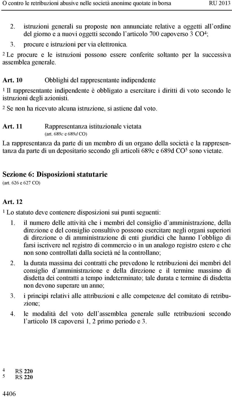 10 Obblighi del rappresentante indipendente 1 Il rappresentante indipendente è obbligato a esercitare i diritti di voto secondo le istruzioni degli azionisti.