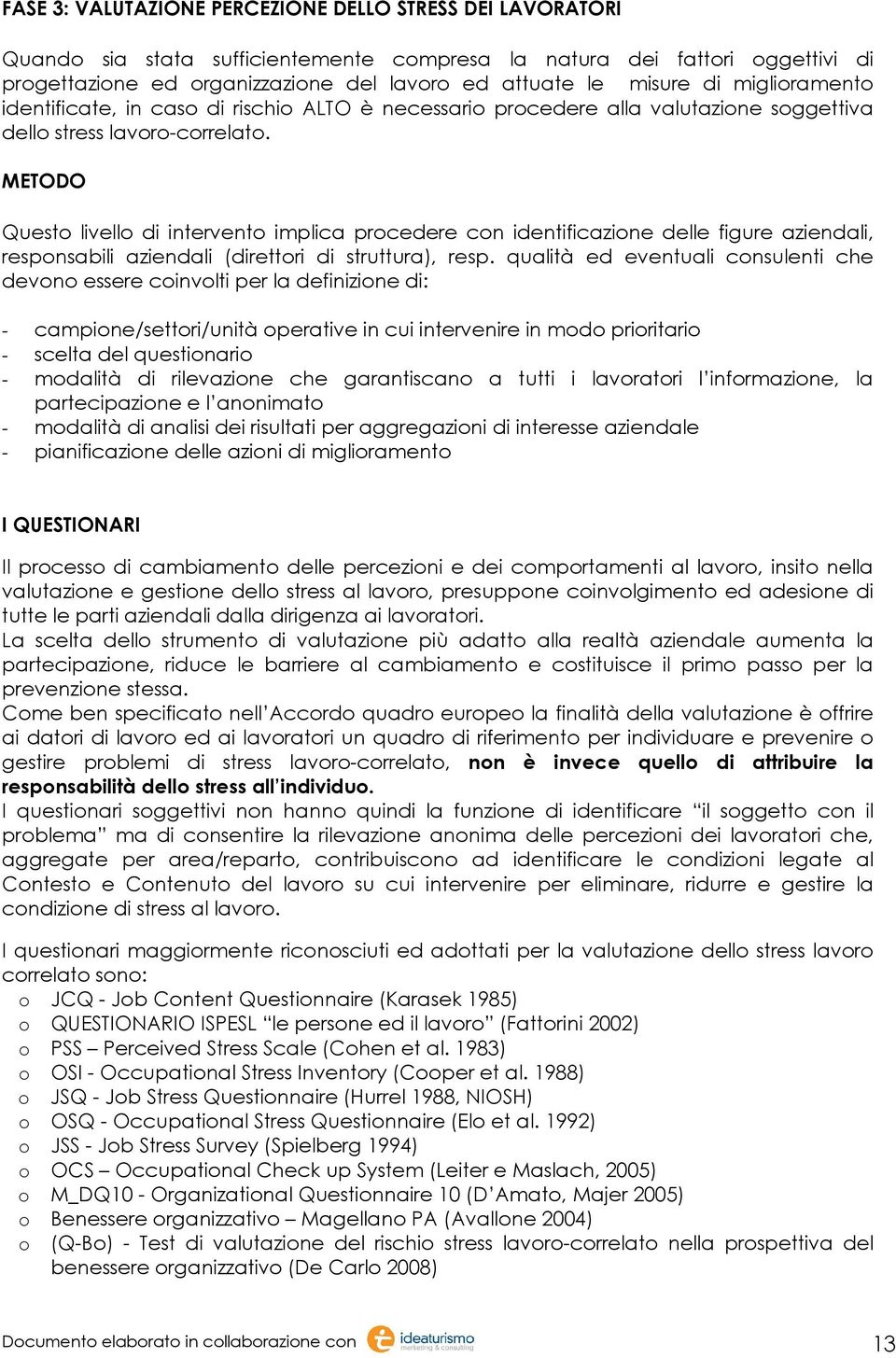 METODO Questo livello di intervento implica procedere con identificazione delle figure aziendali, responsabili aziendali (direttori di struttura), resp.