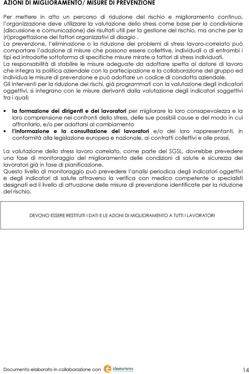 La prevenzione, l eliminazione o la riduzione dei problemi di stress lavoro-correlato può comportare l adozione di misure che possono essere collettive, individuali o di entrambi i tipi ed introdotte