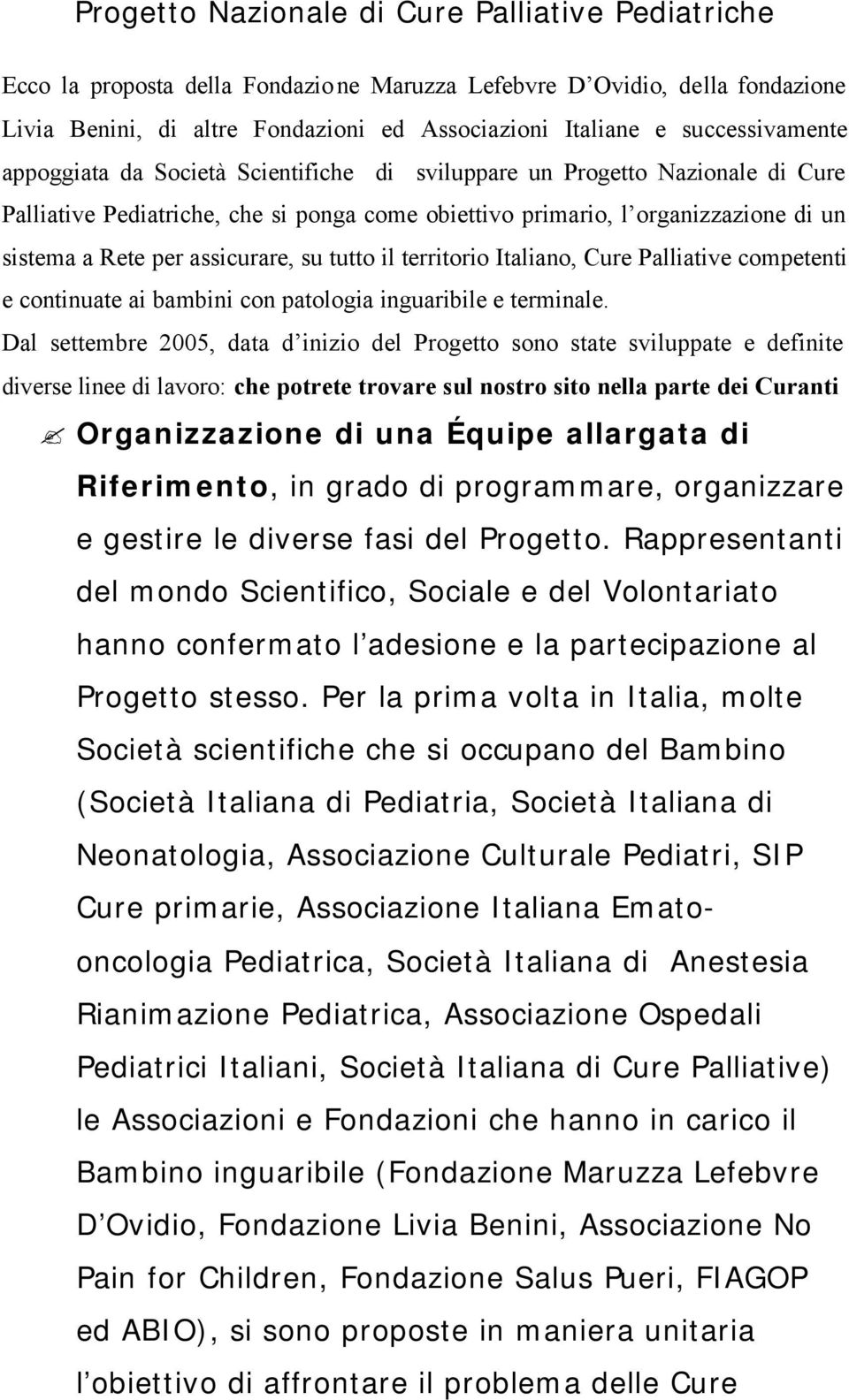 assicurare, su tutto il territorio Italiano, Cure Palliative competenti e continuate ai bambini con patologia inguaribile e terminale.