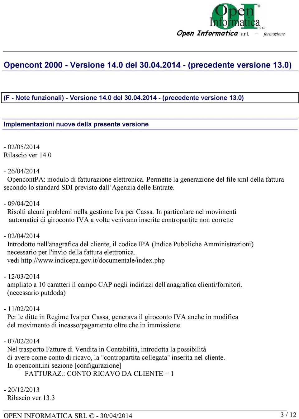 - 09/04/2014 Risolti alcuni problemi nella gestione Iva per Cassa.