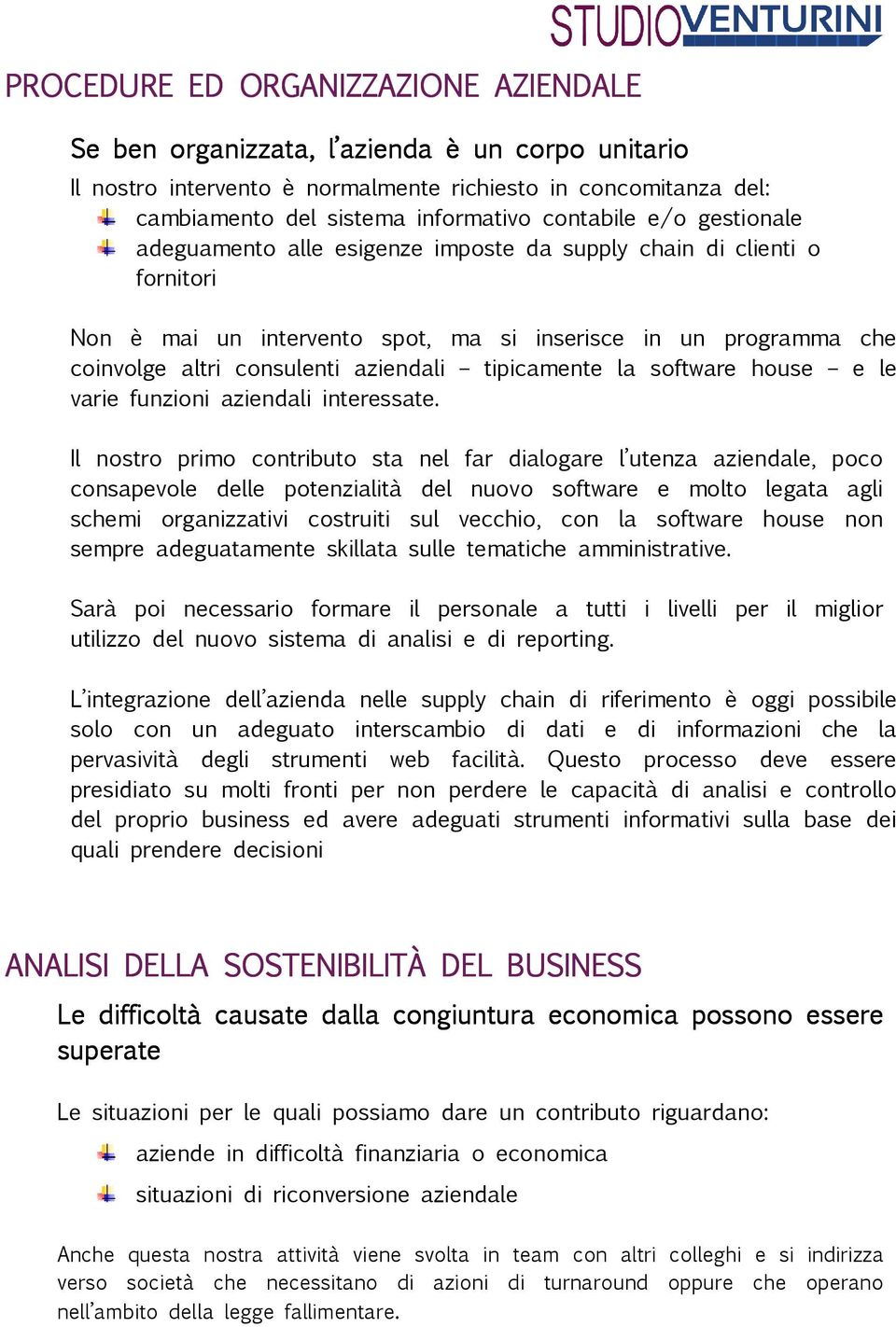 tipicamente la software house e le varie funzioni aziendali interessate.