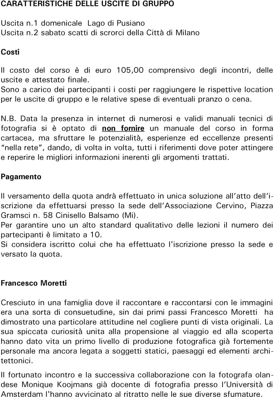 Sono a carico dei partecipanti i costi per raggiungere le rispettive location per le uscite di gruppo e le relative spese di eventuali pranzo o cena. N.B.