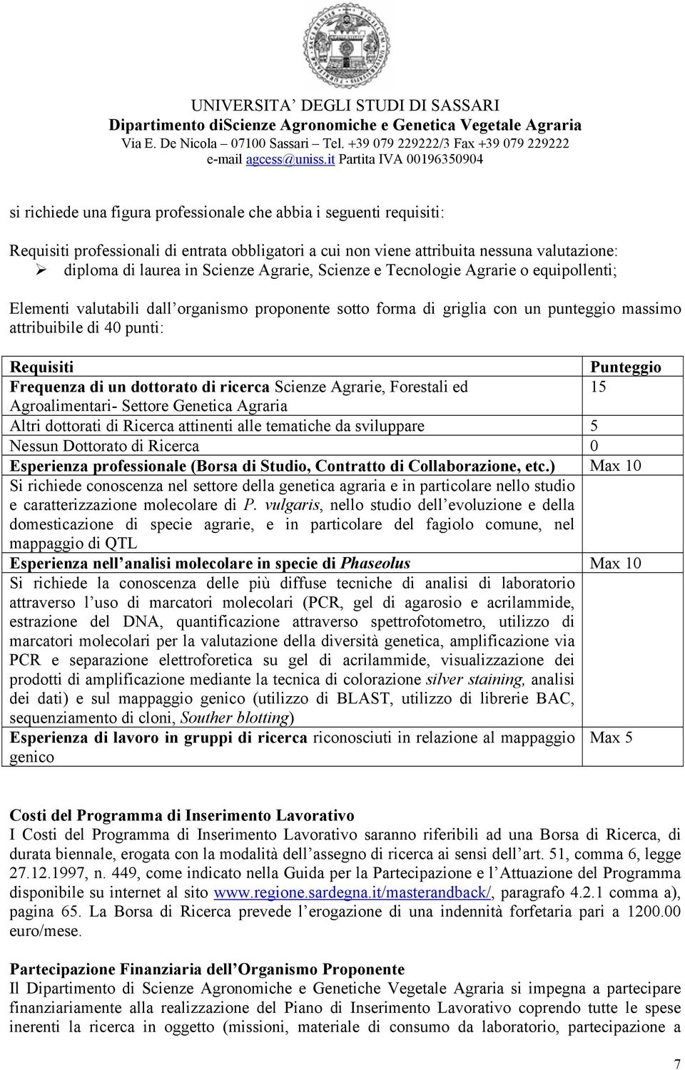 dottorato di ricerca Scienze Agrarie, Forestali ed Agroalimentari- Settore Genetica Agraria Altri dottorati di Ricerca attinenti alle tematiche da sviluppare 5 Nessun Dottorato di Ricerca 0