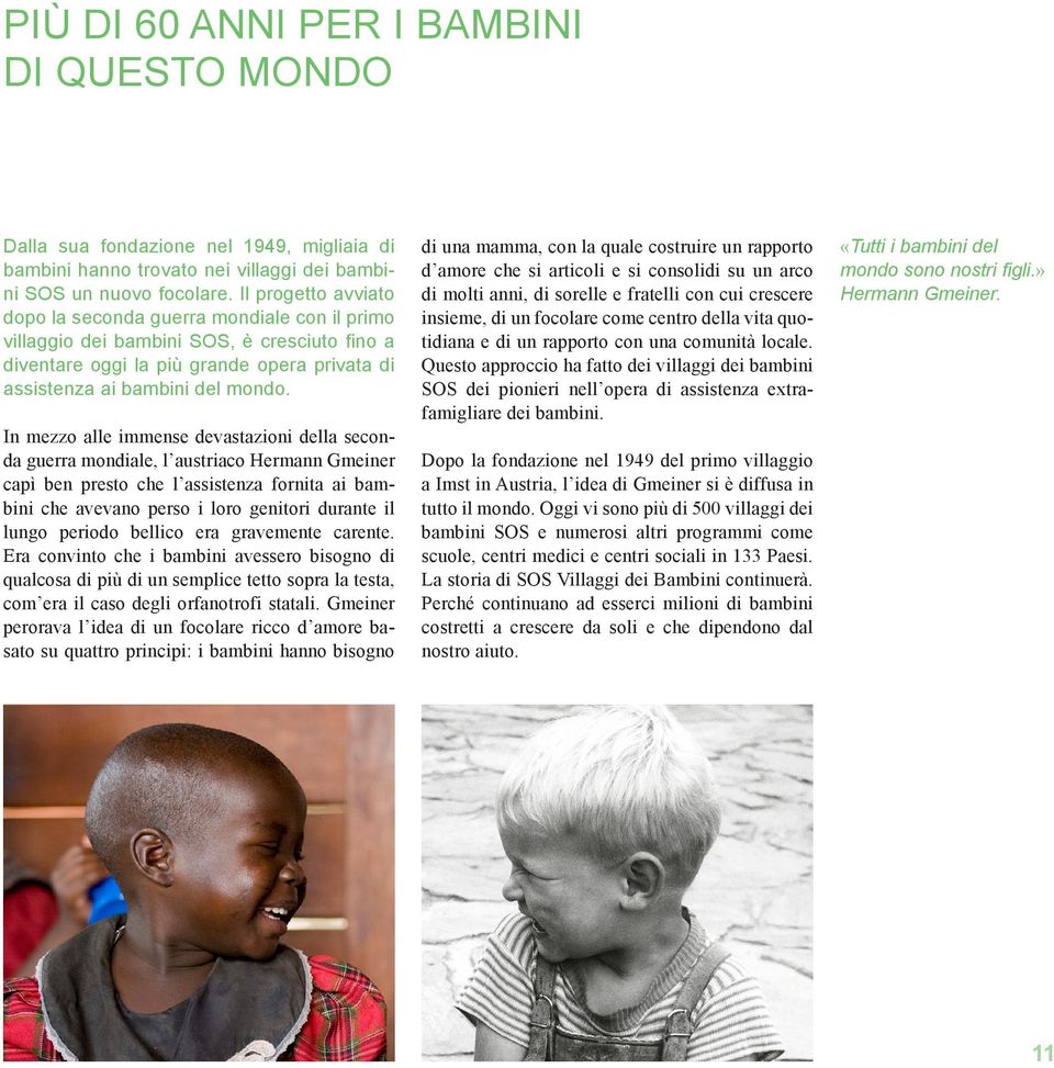 In mezzo alle immense devastazioni della seconda guerra mondiale, l austriaco Hermann Gmeiner capì ben presto che l assistenza fornita ai bambini che avevano perso i loro genitori durante il lungo