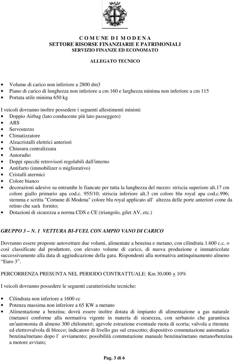 1 VETTURA BI-FUEL CON AMPIO VANO DI CARICO Dovranno essere proposte autovetture due volumi, alimentate a benzina e metano, co