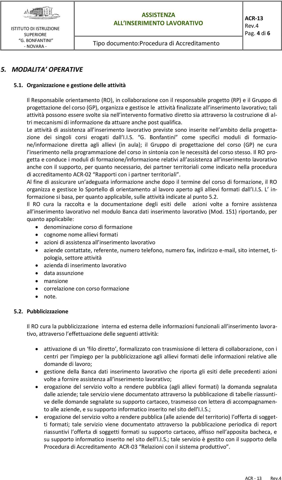 attività finalizzate all inserimento lavorativo; tali attività possono essere svolte sia nell intervento formativo diretto sia attraverso la costruzione di altri meccanismi di informazione da attuare