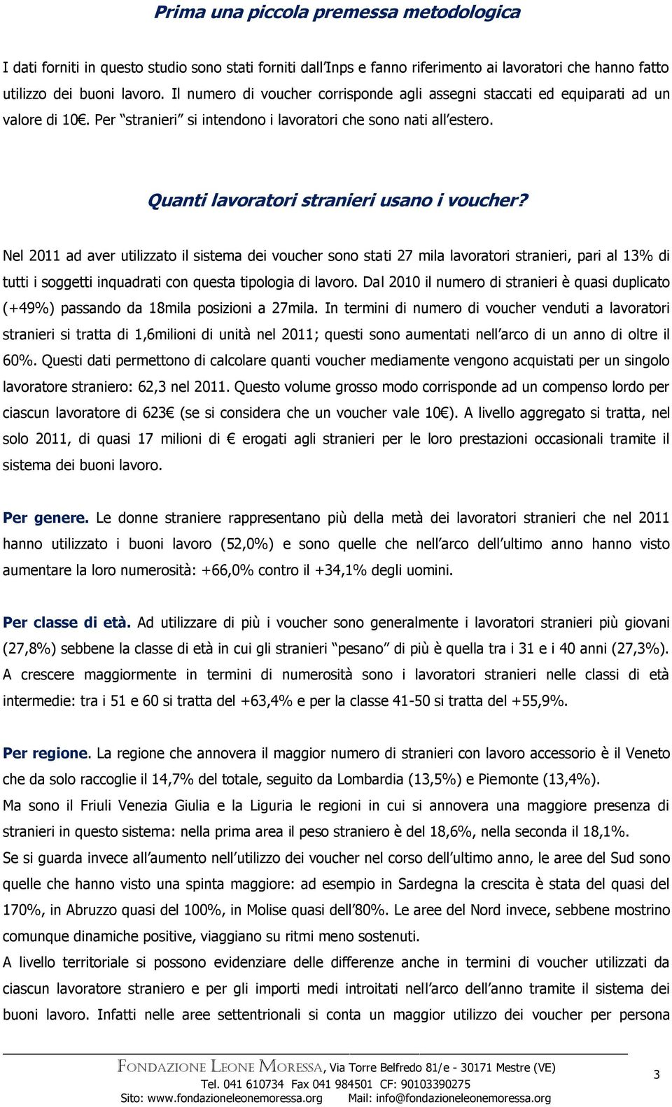 Nel 2011 ad aver utilizzato il sistema dei sono stati 27 mila lavoratori, pari al 13 di tutti i soggetti inquadrati con questa tipologia di lavoro.