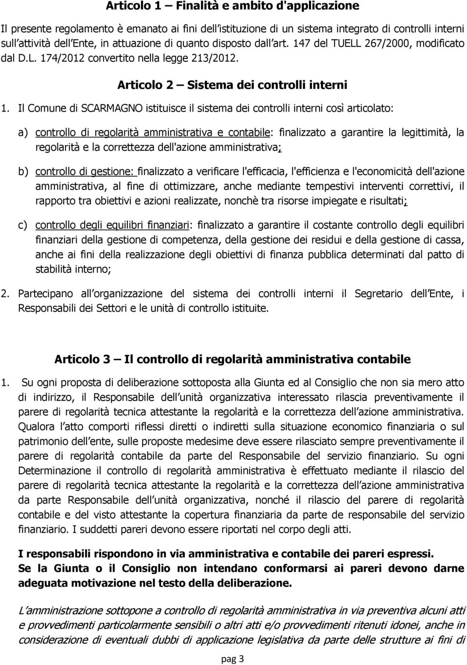 Il Comune di SCARMAGNO istituisce il sistema dei controlli interni così articolato: a) controllo di regolarità amministrativa e contabile: finalizzato a garantire la legittimità, la regolarità e la