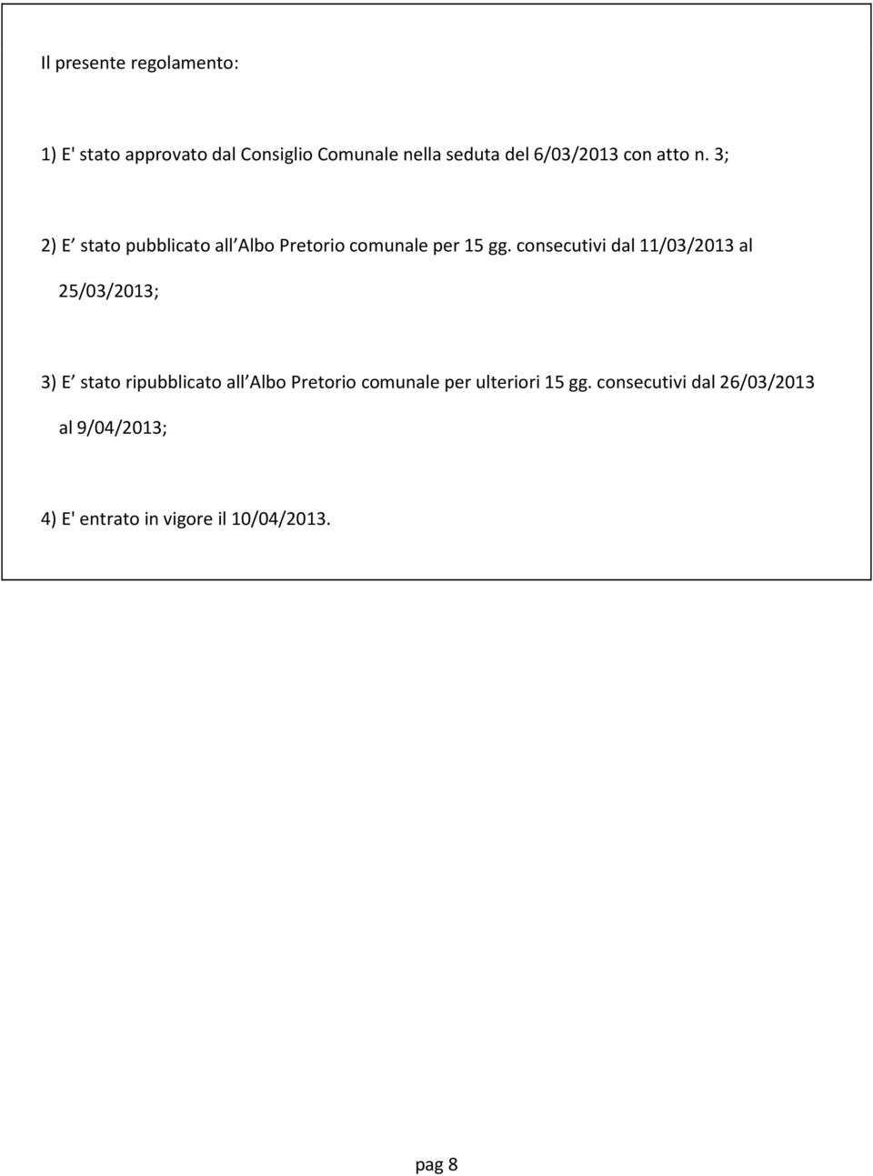 consecutivi dal 11/03/2013 al 25/03/2013; 3) E stato ripubblicato all Albo Pretorio comunale