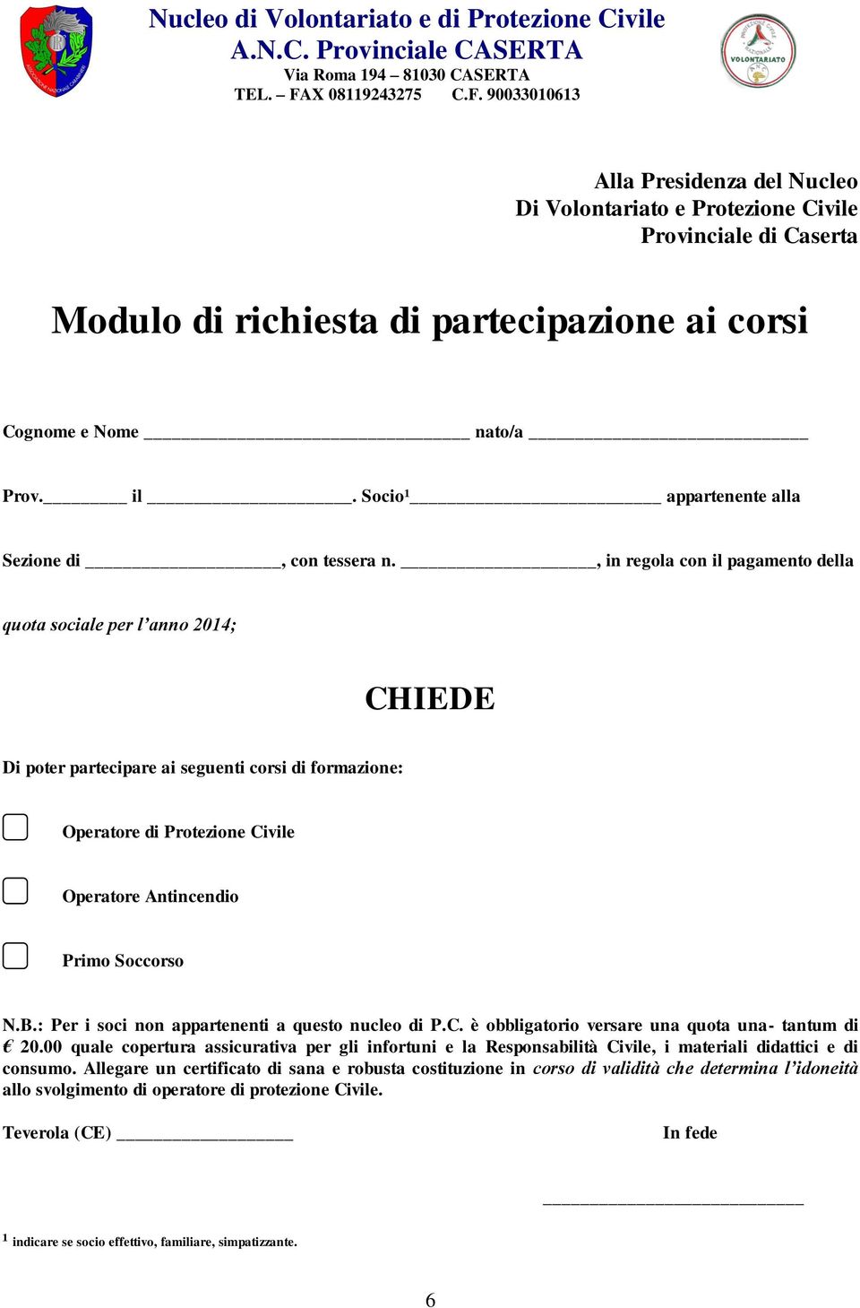 , in regola con il pagamento della quota sociale per l anno 2014; CHIEDE Di poter partecipare ai seguenti corsi di formazione: Operatore di Protezione Civile Operatore Antincendio Primo Soccorso N.B.