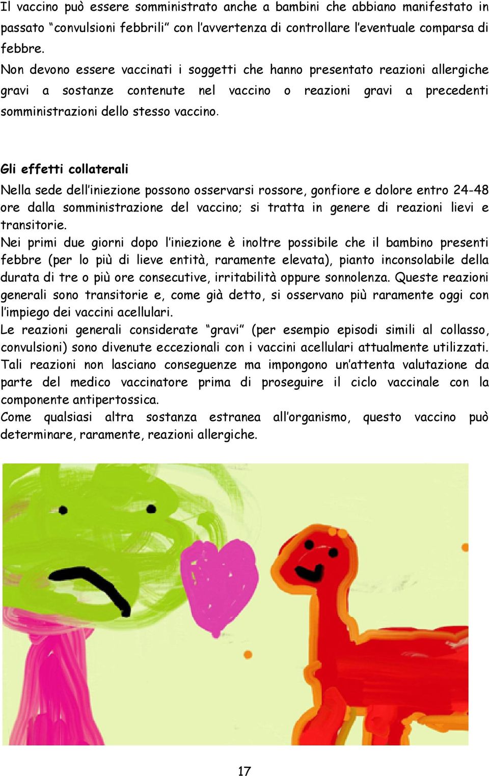 Gli effetti collaterali Nella sede dell iniezione possono osservarsi rossore, gonfiore e dolore entro 24-48 ore dalla somministrazione del vaccino; si tratta in genere di reazioni lievi e transitorie.