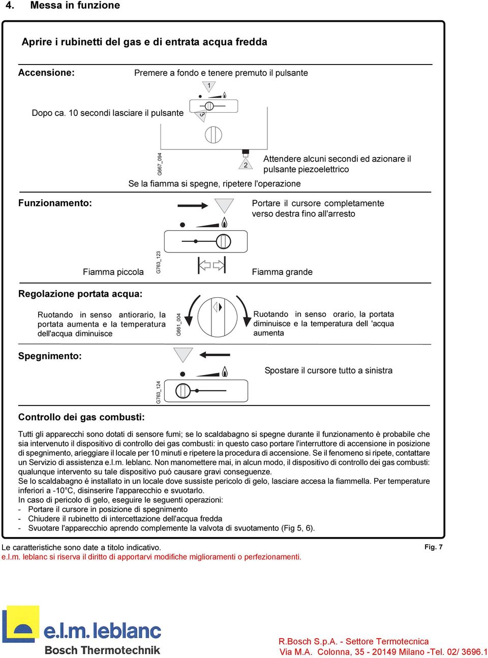 dei gas combusti: G763_124 G763_123 G667_094 Se la fiamma si spegne, ripetere l'operazione G661_004 Attendere alcuni secondi ed azionare il pulsante piezoelettrico Portare il cursore completamente