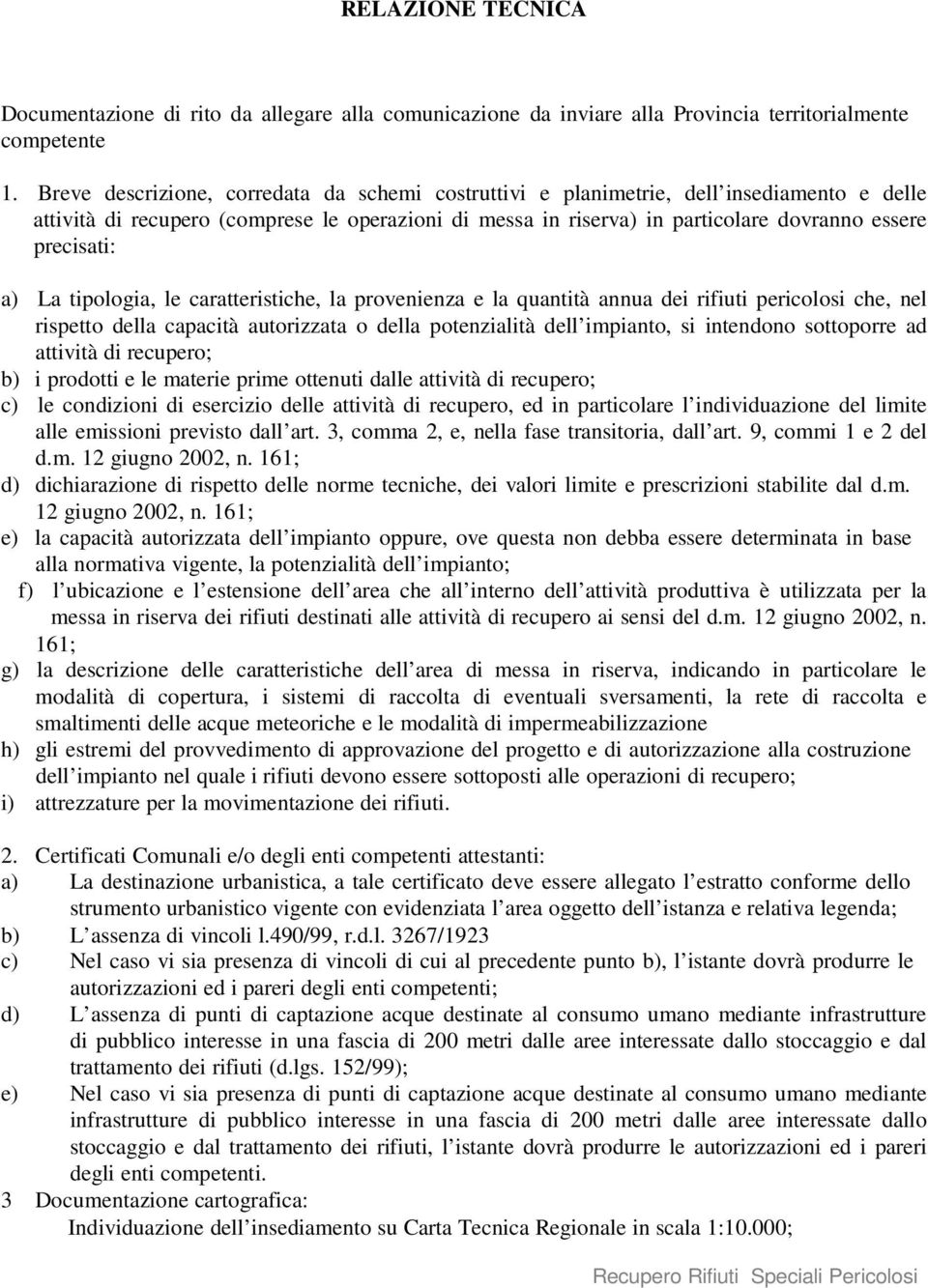 a) La tipologia, le caratteristiche, la provenienza e la quantità annua dei rifiuti pericolosi che, nel rispetto della capacità autorizzata o della potenzialità dell impianto, si intendono sottoporre