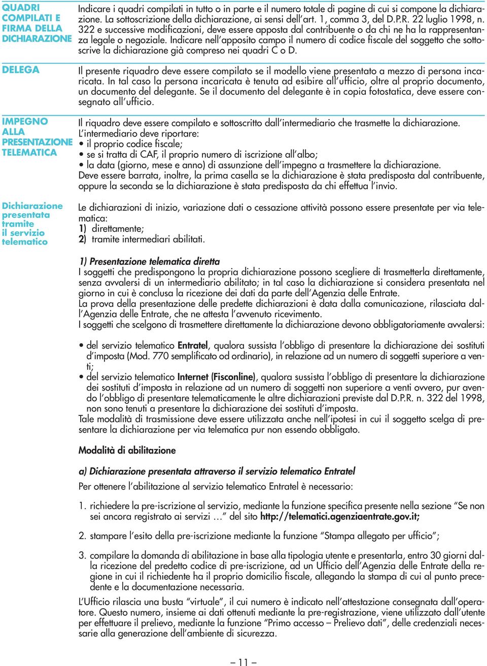 322 e successive modificazioni, deve essere apposta dal contribuente o da chi ne ha la rappresentanza legale o negoziale.