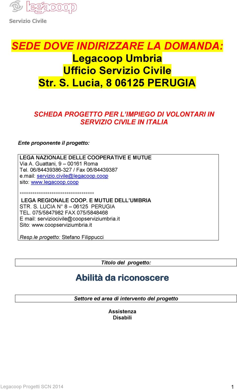 r. S. Lucia, 8 06125 PERUGIA SCHEDA PROGETTO PER L IMPIEGO DI VOLONTARI IN SERVIZIO CIVILE IN ITALIA Ente proponente il progetto: LEGA NAZIONALE DELLE COOPERATIVE E MUTUE Via A.