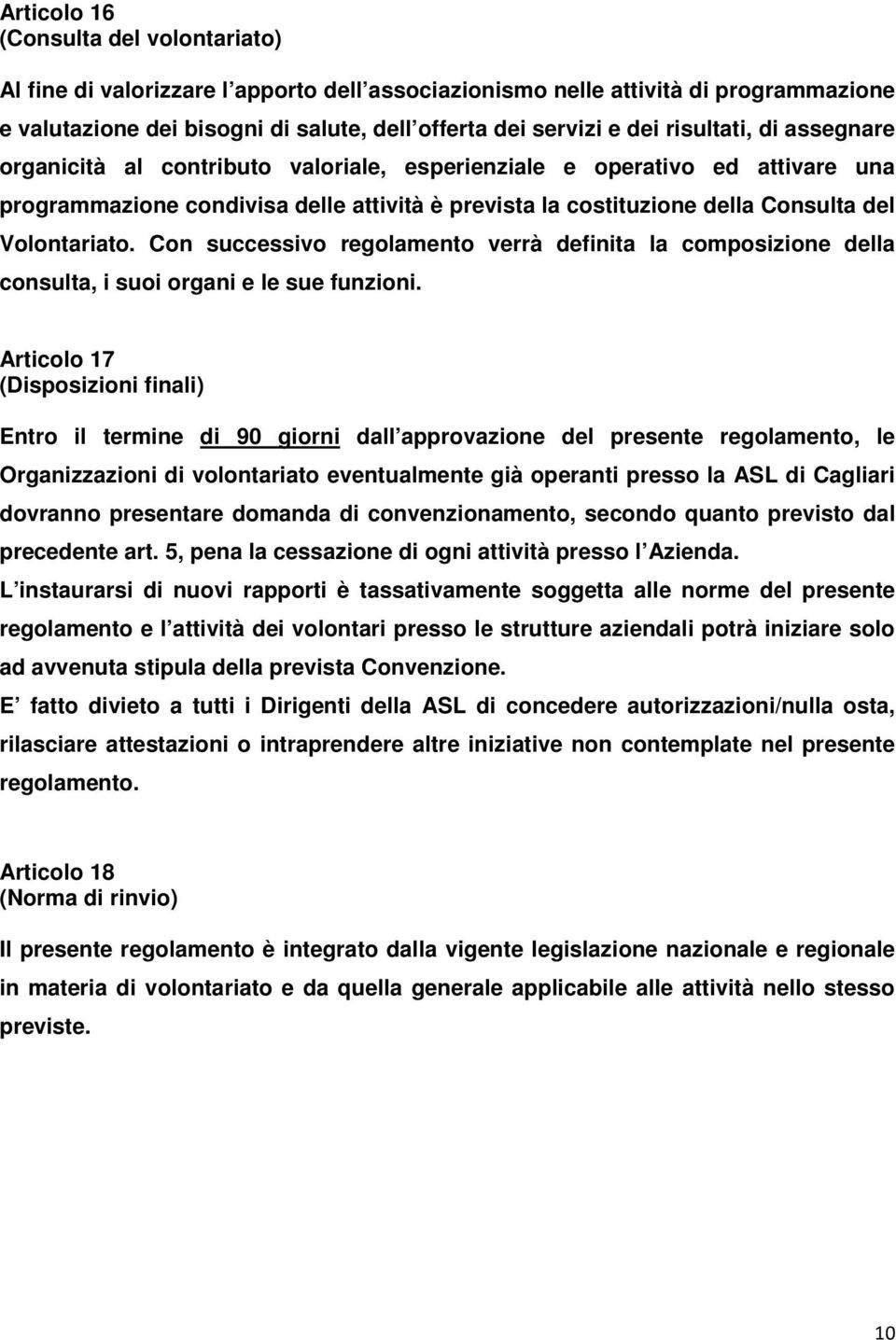 Volontariato. Con successivo regolamento verrà definita la composizione della consulta, i suoi organi e le sue funzioni.