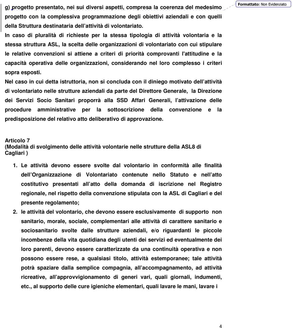 In caso di pluralità di richieste per la stessa tipologia di attività volontaria e la stessa struttura ASL, la scelta delle organizzazioni di volontariato con cui stipulare le relative convenzioni si