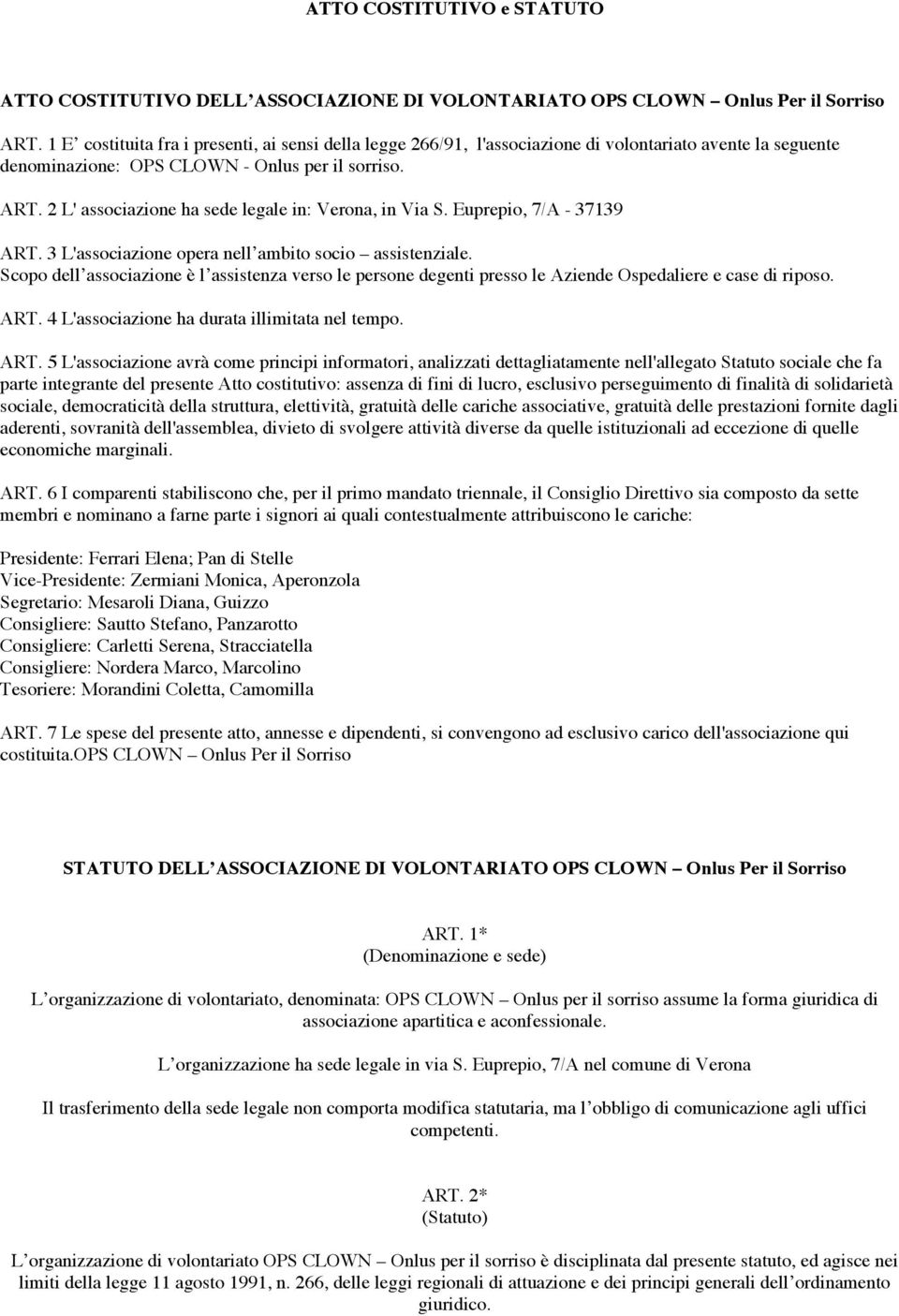 2 L' associazione ha sede legale in: Verona, in Via S. Euprepio, 7/A - 37139 ART. 3 L'associazione opera nell ambito socio assistenziale.