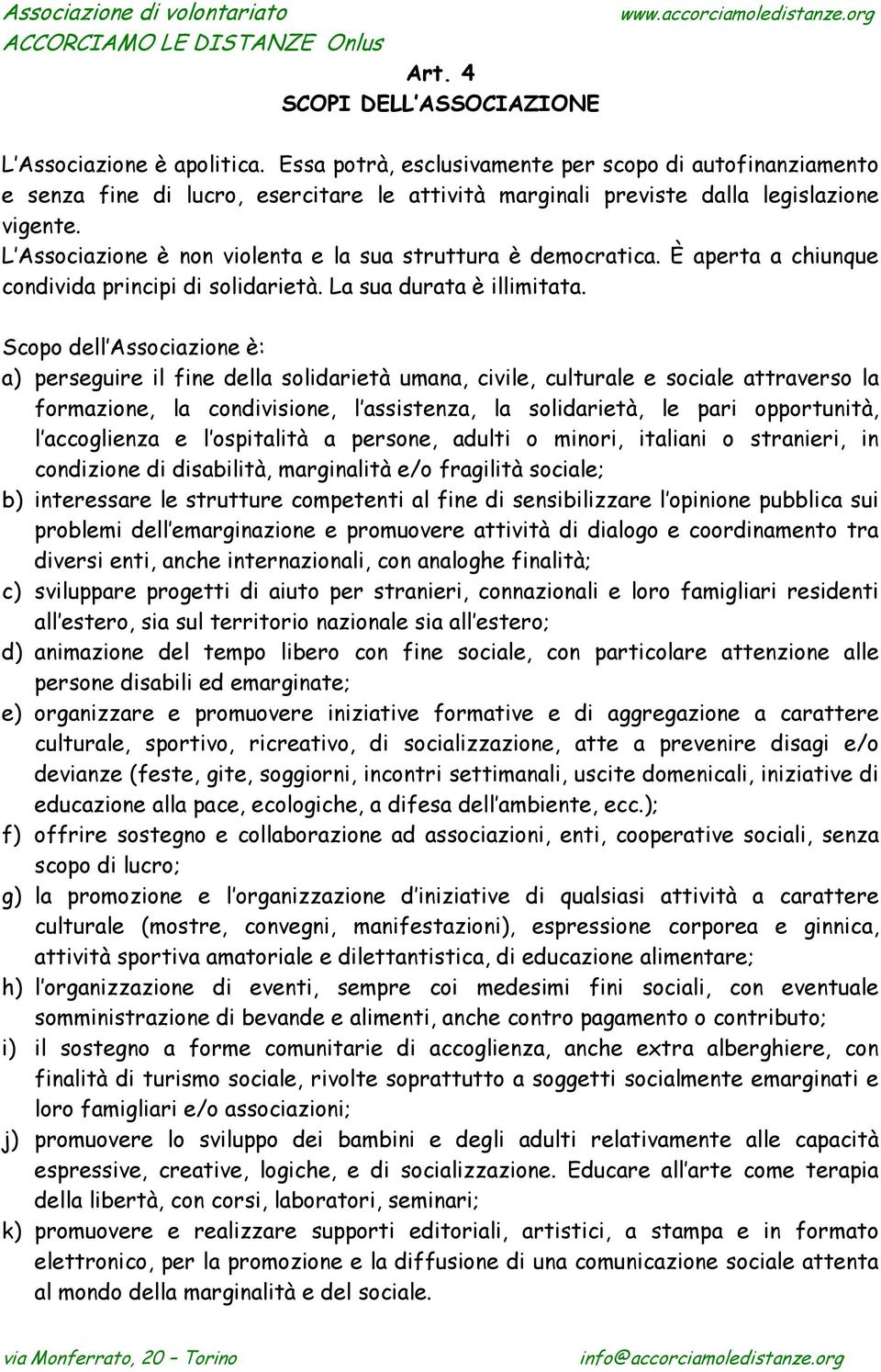 L Associazione è non violenta e la sua struttura è democratica. È aperta a chiunque condivida principi di solidarietà. La sua durata è illimitata.