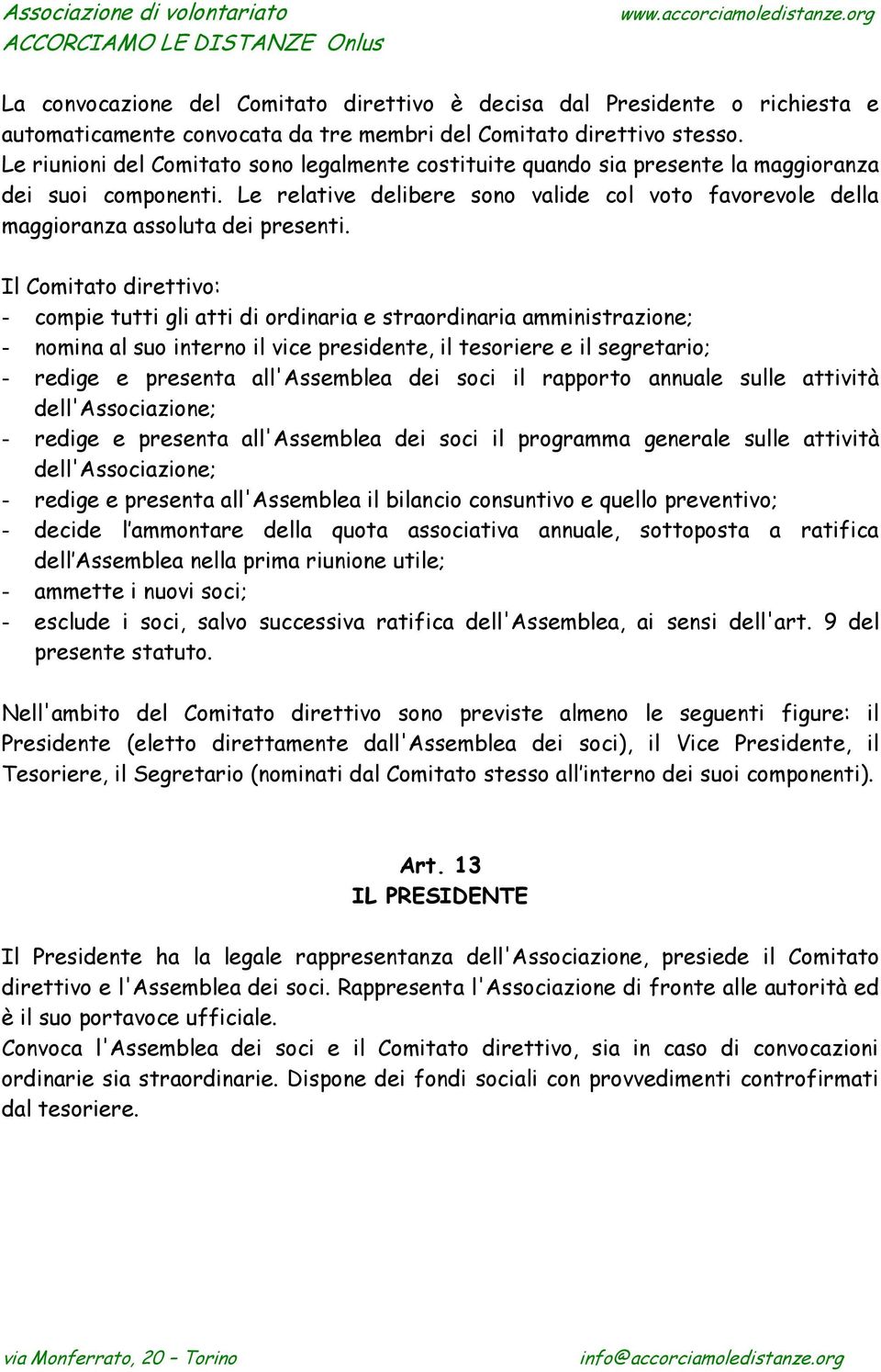 Le relative delibere sono valide col voto favorevole della maggioranza assoluta dei presenti.