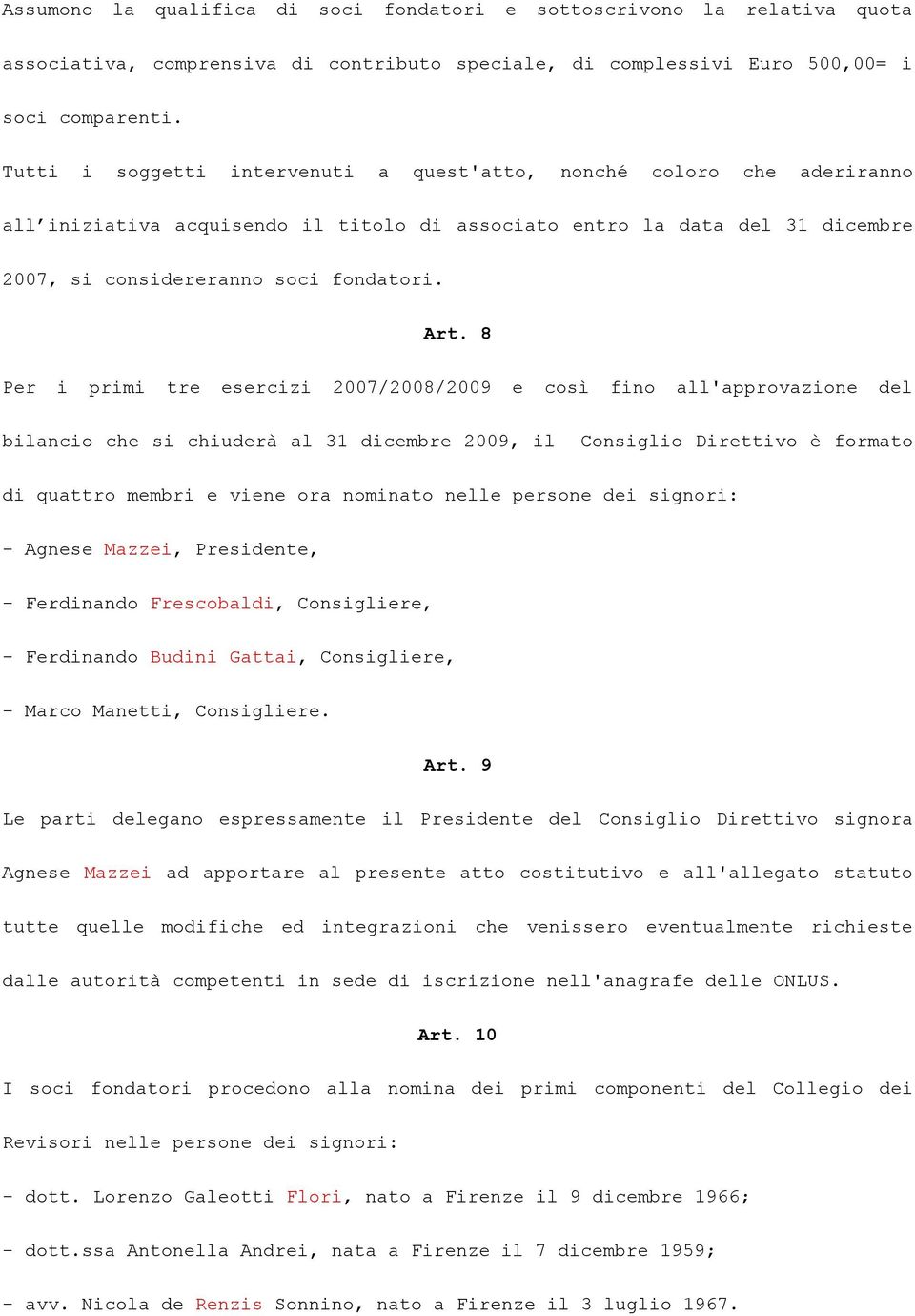 8 Per i primi tre esercizi 2007/2008/2009 e così fino all'approvazione del bilancio che si chiuderà al 31 dicembre 2009, il Consiglio Direttivo è formato di quattro membri e viene ora nominato nelle