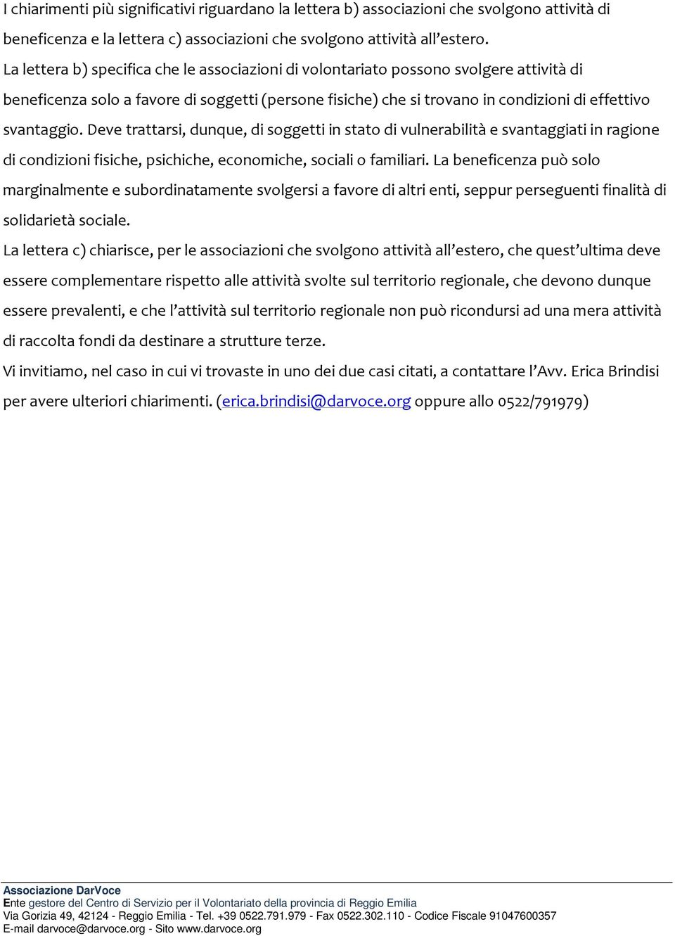 Deve trattarsi, dunque, di soggetti in stato di vulnerabilità e svantaggiati in ragione di condizioni fisiche, psichiche, economiche, sociali o familiari.