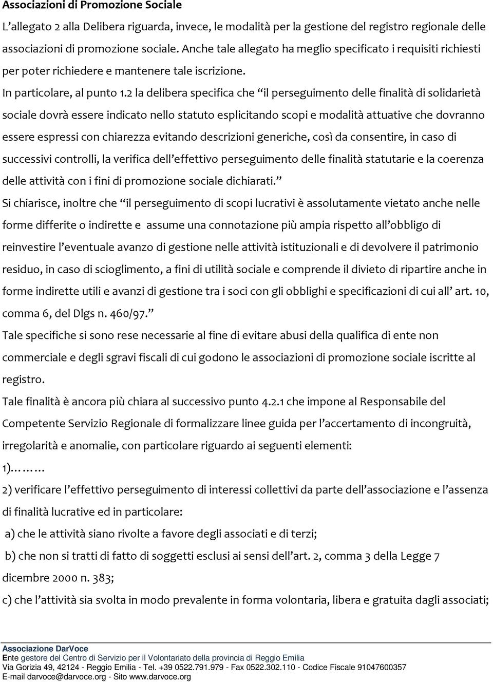 2 la delibera specifica che il perseguimento delle finalità di solidarietà sociale dovrà essere indicato nello statuto esplicitando scopi e modalità attuative che dovranno essere espressi con