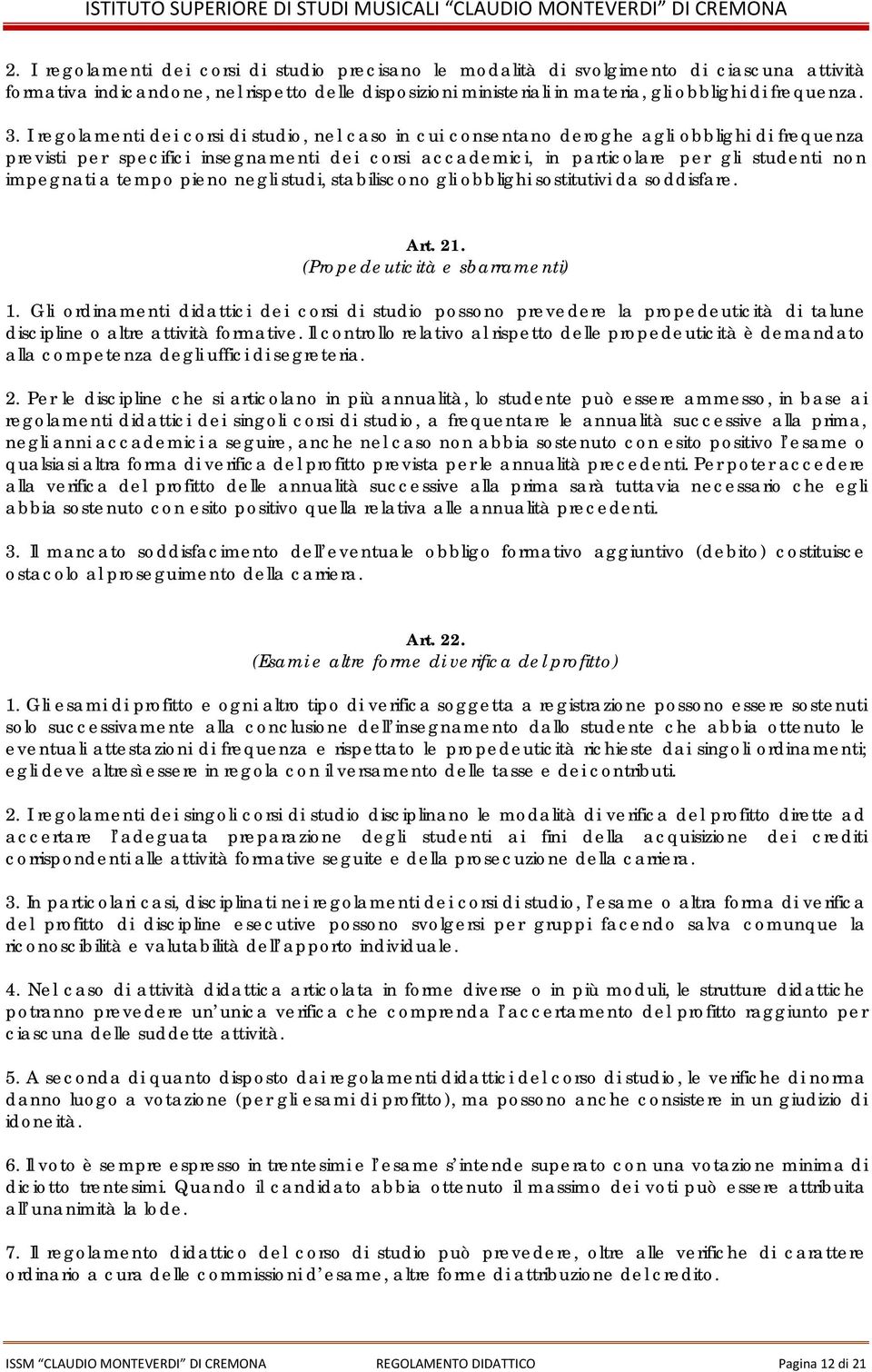 I regolamenti dei corsi di studio, nel caso in cui consentano deroghe agli obblighi di frequenza previsti per specifici insegnamenti dei corsi accademici, in particolare per gli studenti non