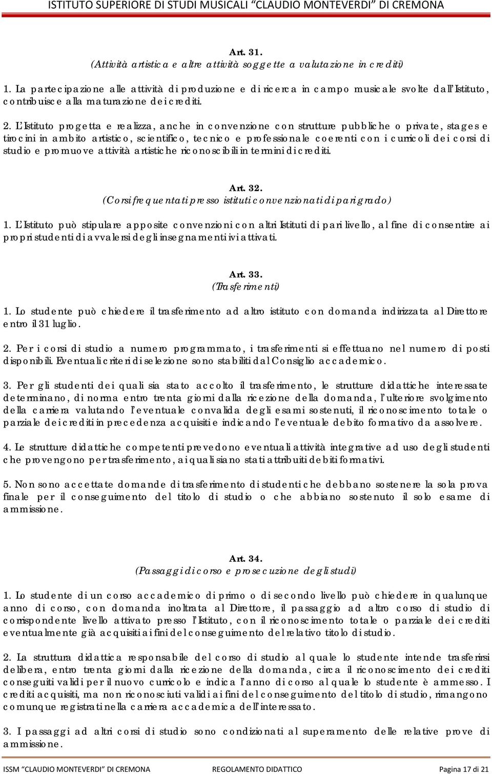 L Istituto progetta e realizza, anche in convenzione con strutture pubbliche o private, stages e tirocini in ambito artistico, scientifico, tecnico e professionale coerenti con i curricoli dei corsi