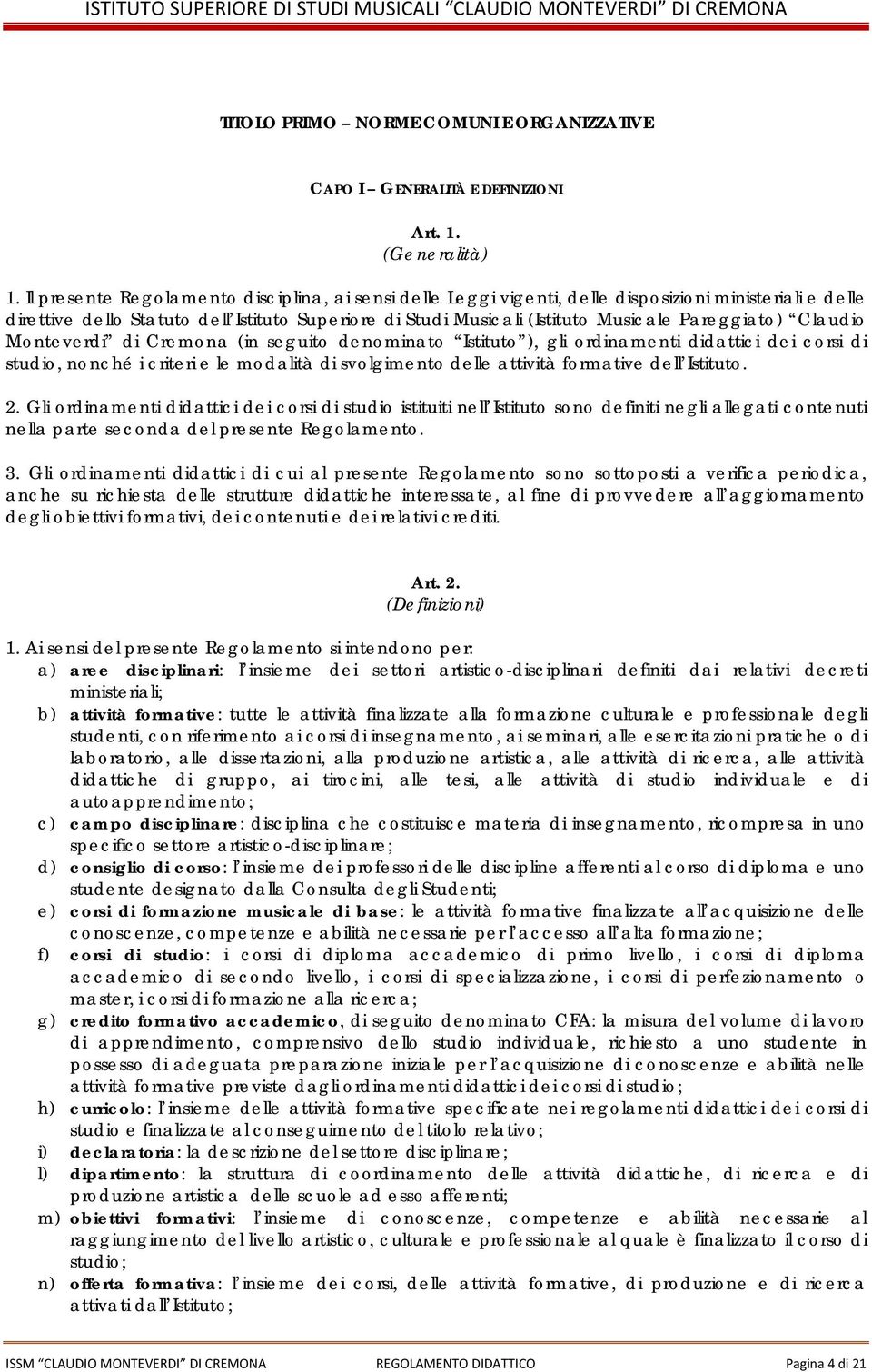 Pareggiato) Claudio Monteverdi di Cremona (in seguito denominato Istituto ), gli ordinamenti didattici dei corsi di studio, nonché i criteri e le modalità di svolgimento delle attività formative dell