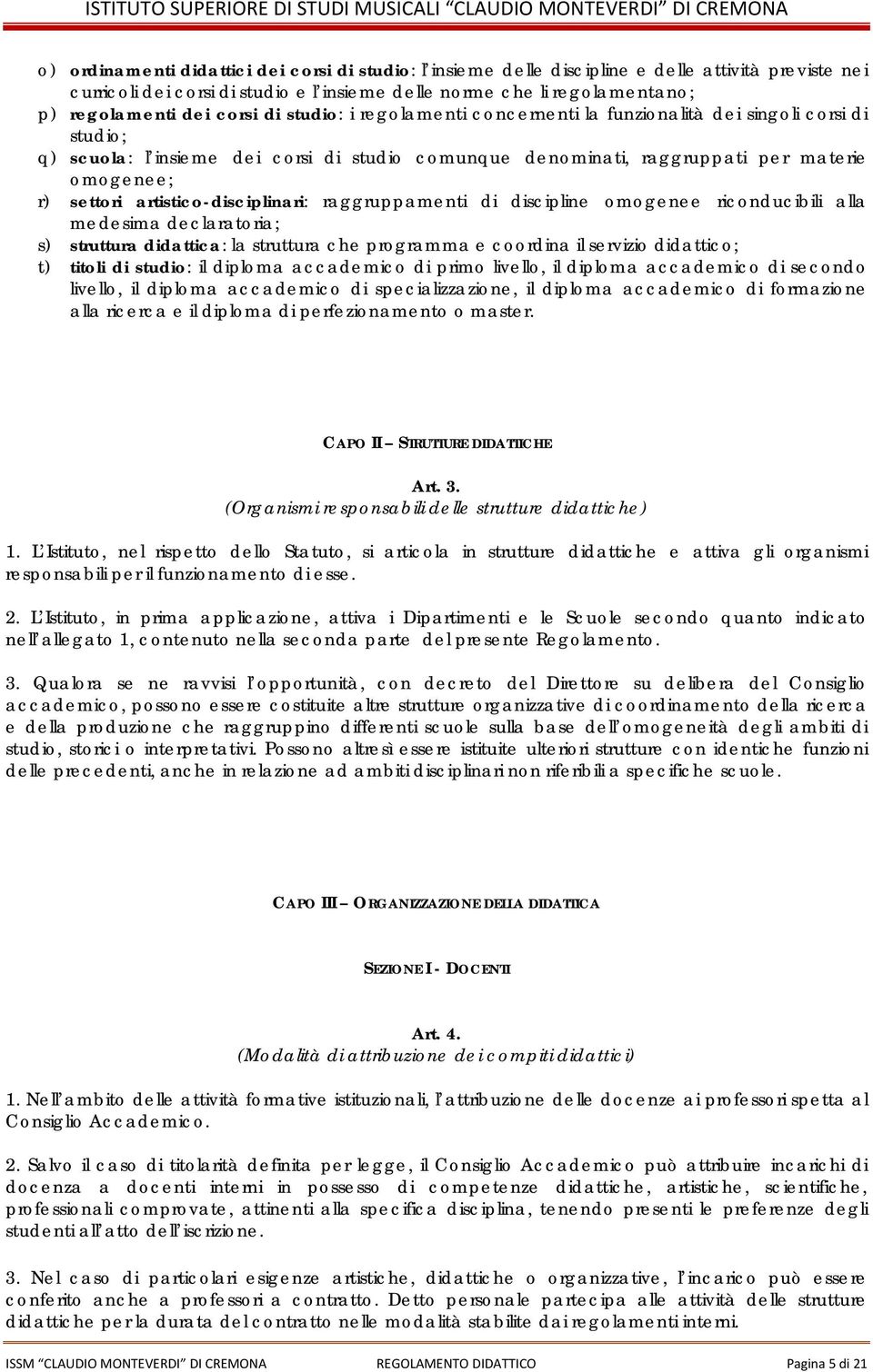 artistico-disciplinari: raggruppamenti di discipline omogenee riconducibili alla medesima declaratoria; s) struttura didattica: la struttura che programma e coordina il servizio didattico; t) titoli