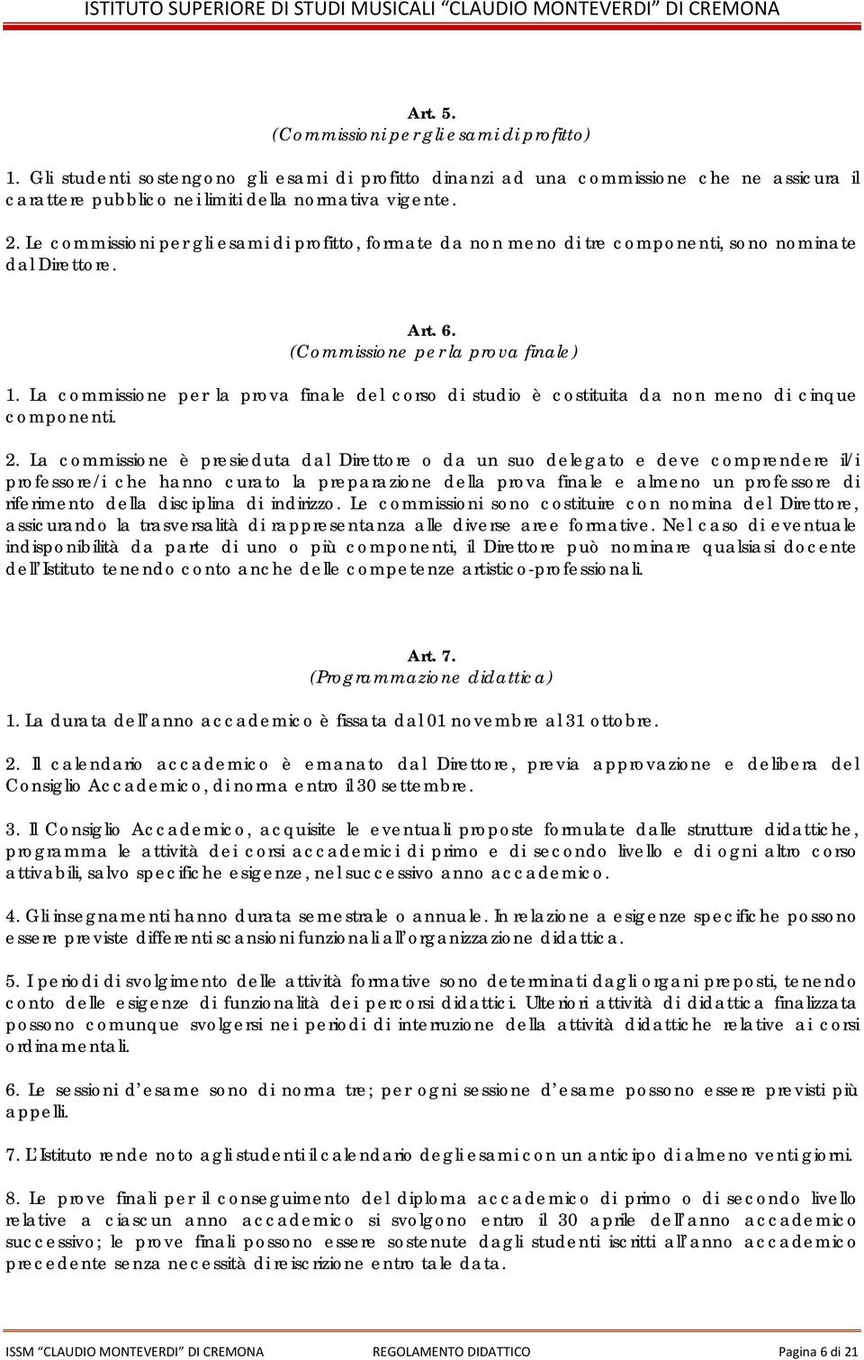 La commissione per la prova finale del corso di studio è costituita da non meno di cinque componenti. 2.