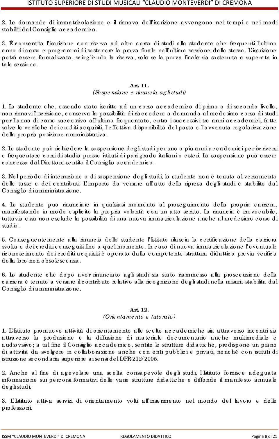 L iscrizione potrà essere formalizzata, sciogliendo la riserva, solo se la prova finale sia sostenuta e superata in tale sessione. Art. 11. (Sospensione e rinuncia agli studi) 1.