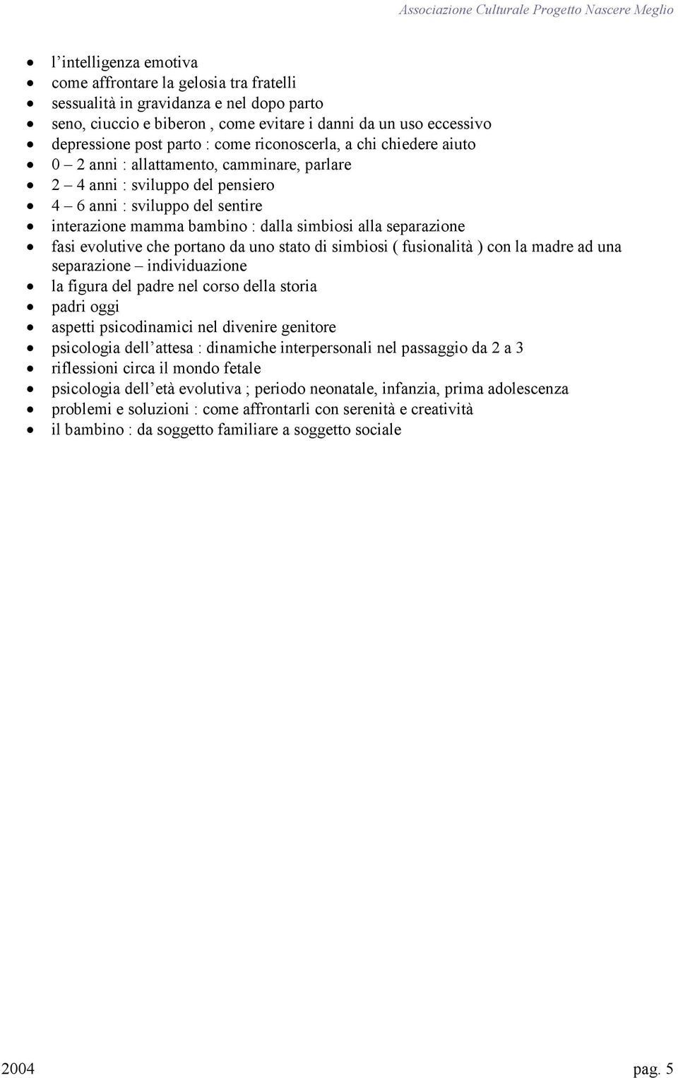 separazione fasi evolutive che portano da uno stato di simbiosi ( fusionalità ) con la madre ad una separazione individuazione la figura del padre nel corso della storia padri oggi aspetti