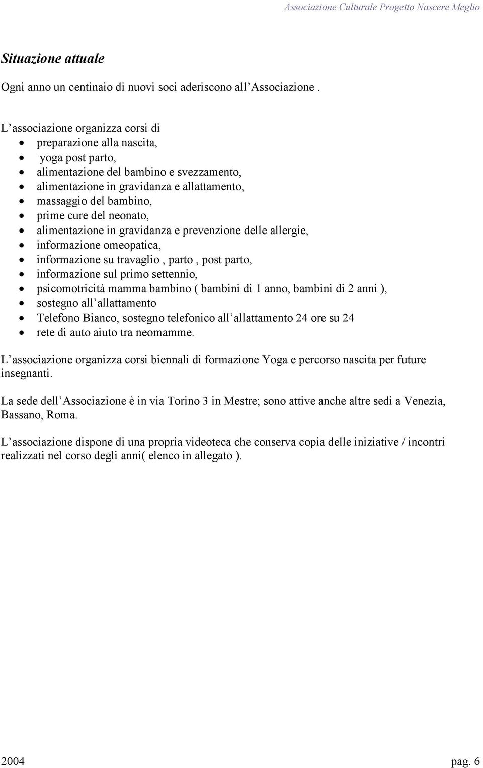 del neonato, alimentazione in gravidanza e prevenzione delle allergie, informazione omeopatica, informazione su travaglio, parto, post parto, informazione sul primo settennio, psicomotricità mamma