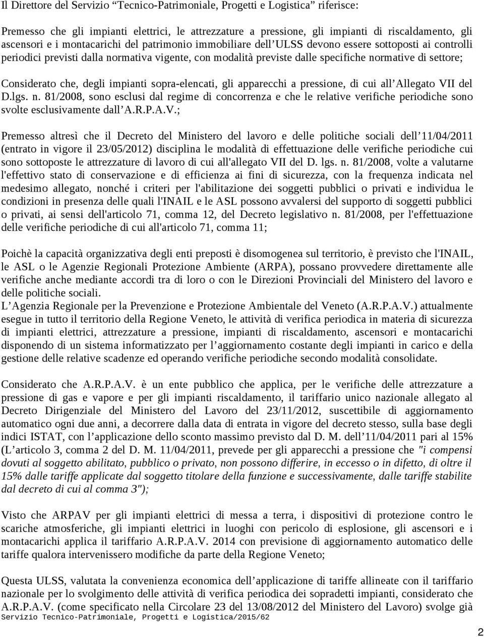 Considerato che, degli impianti sopra-elencati, gli apparecchi a pressione, di cui all Allegato VII del D.lgs. n.