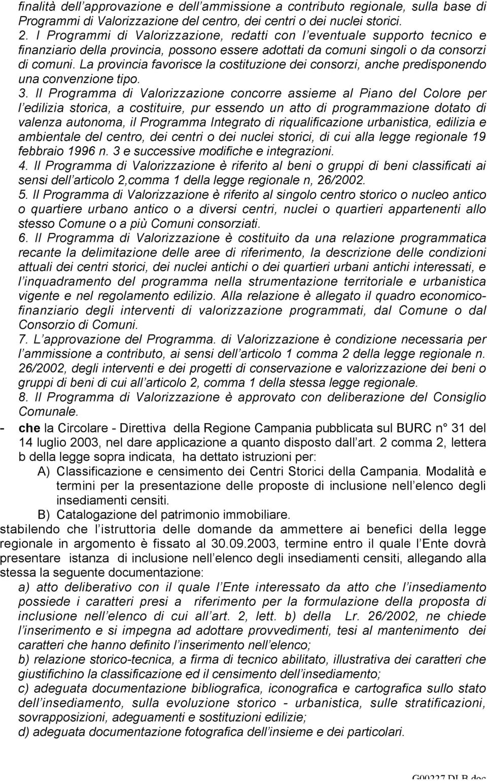 La provincia favorisce la costituzione dei consorzi, anche predisponendo una convenzione tipo. 3.