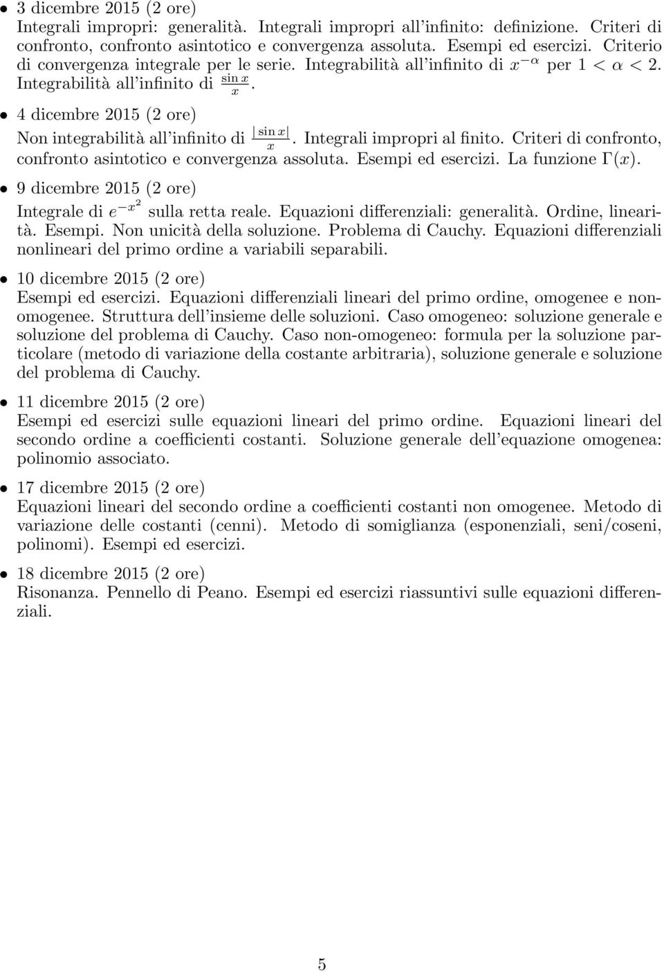 Integrali impropri al finito. Criteri di confronto, confronto asintotico e convergenza assoluta. Esempi ed esercizi. La funzione Γ(). 9 dicembre 205 (2 ore) Integrale di e 2 sulla retta reale.