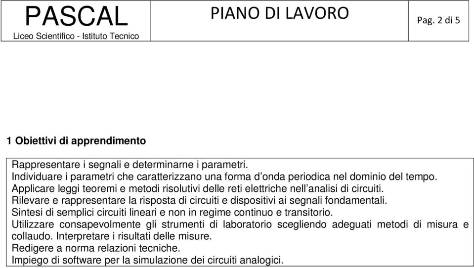 Applicare leggi teoremi e metodi risolutivi delle reti elettriche nell analisi di circuiti.