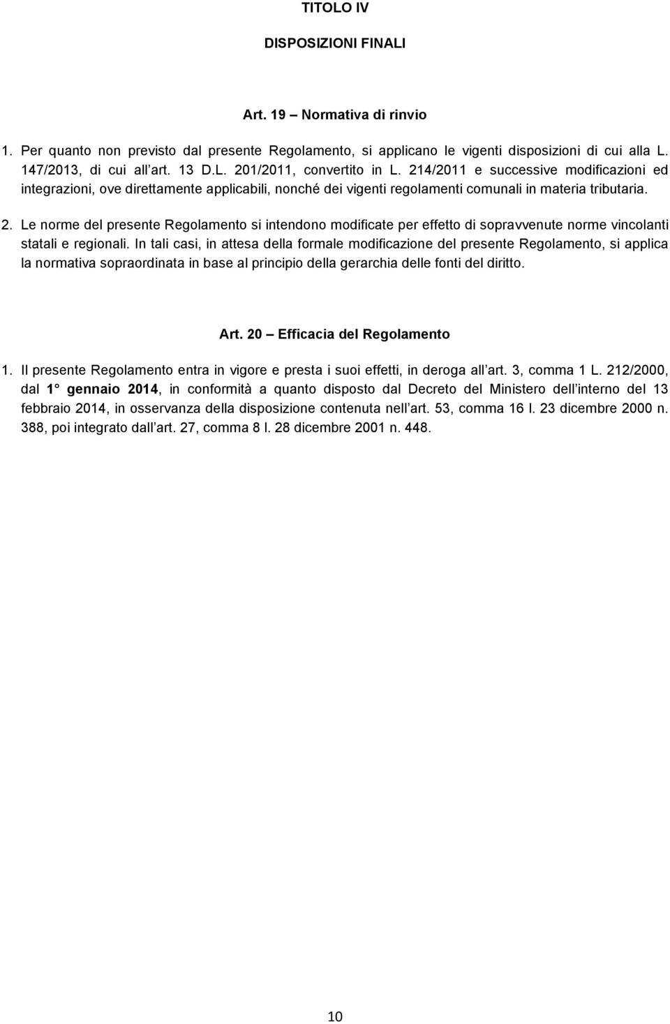 Le norme del presente Regolamento si intendono modificate per effetto di sopravvenute norme vincolanti statali e regionali.